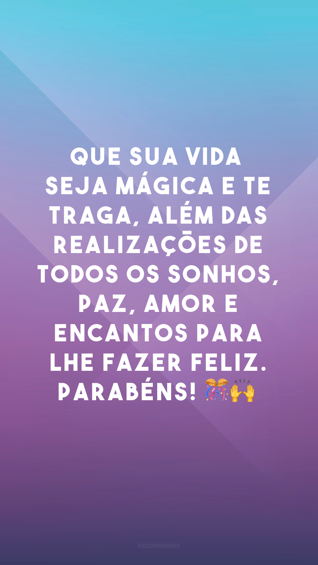 Que sua vida seja mágica e te traga, além das realizações de todos os sonhos, paz, amor e encantos para lhe fazer feliz. Parabéns! 🎊🙌
