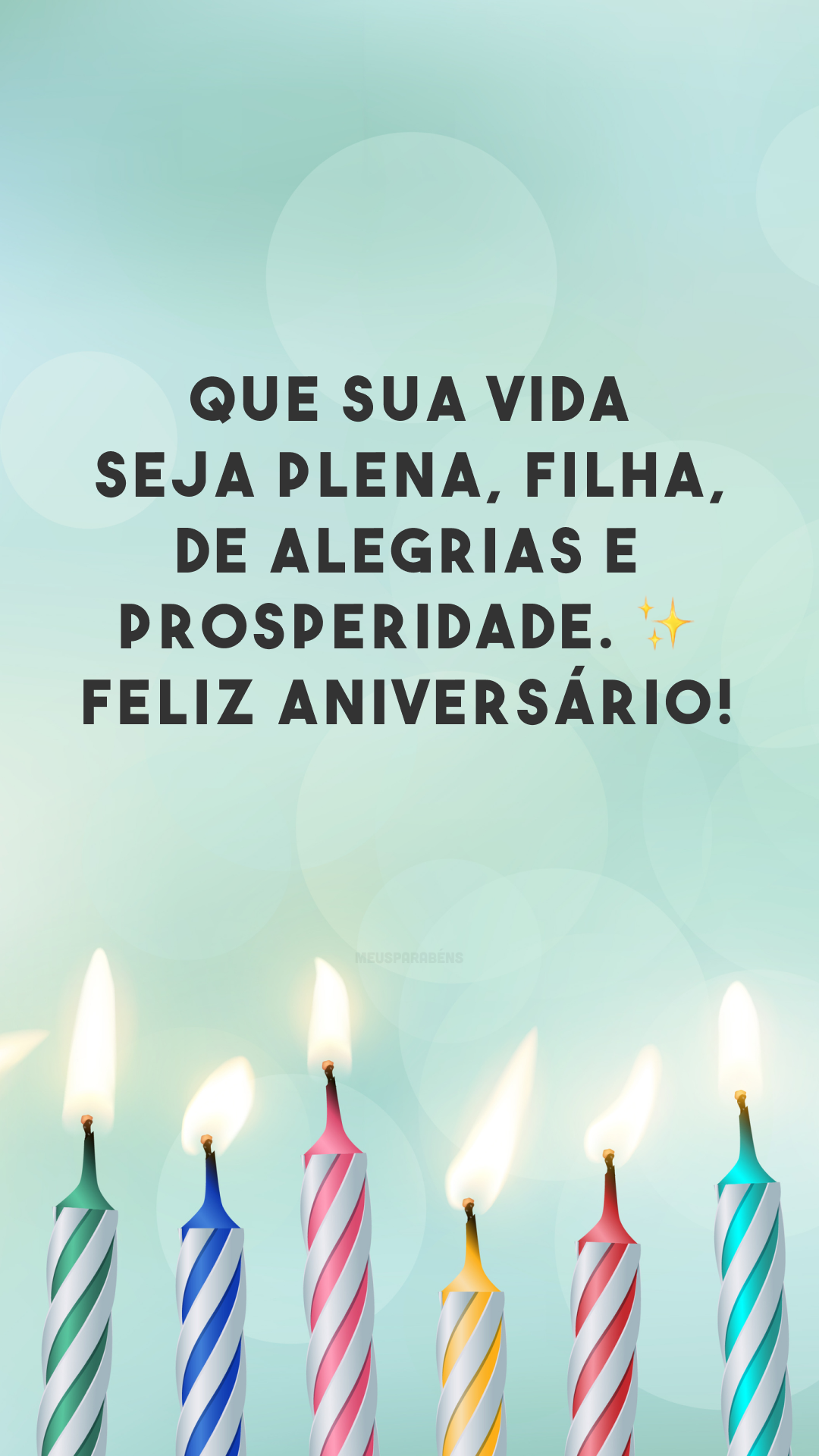 Que sua vida seja plena, filha, de alegrias e prosperidade. ✨ Feliz aniversário! 