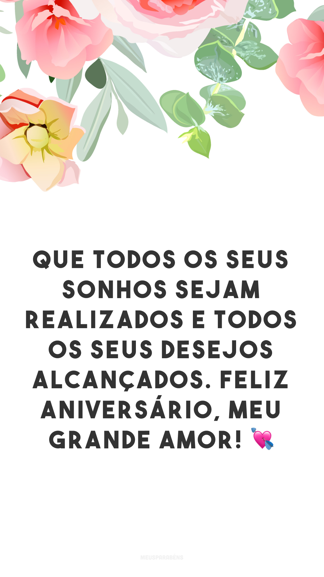 Que todos os seus sonhos sejam realizados e todos os seus desejos alcançados. Feliz aniversário, meu grande amor! 💘