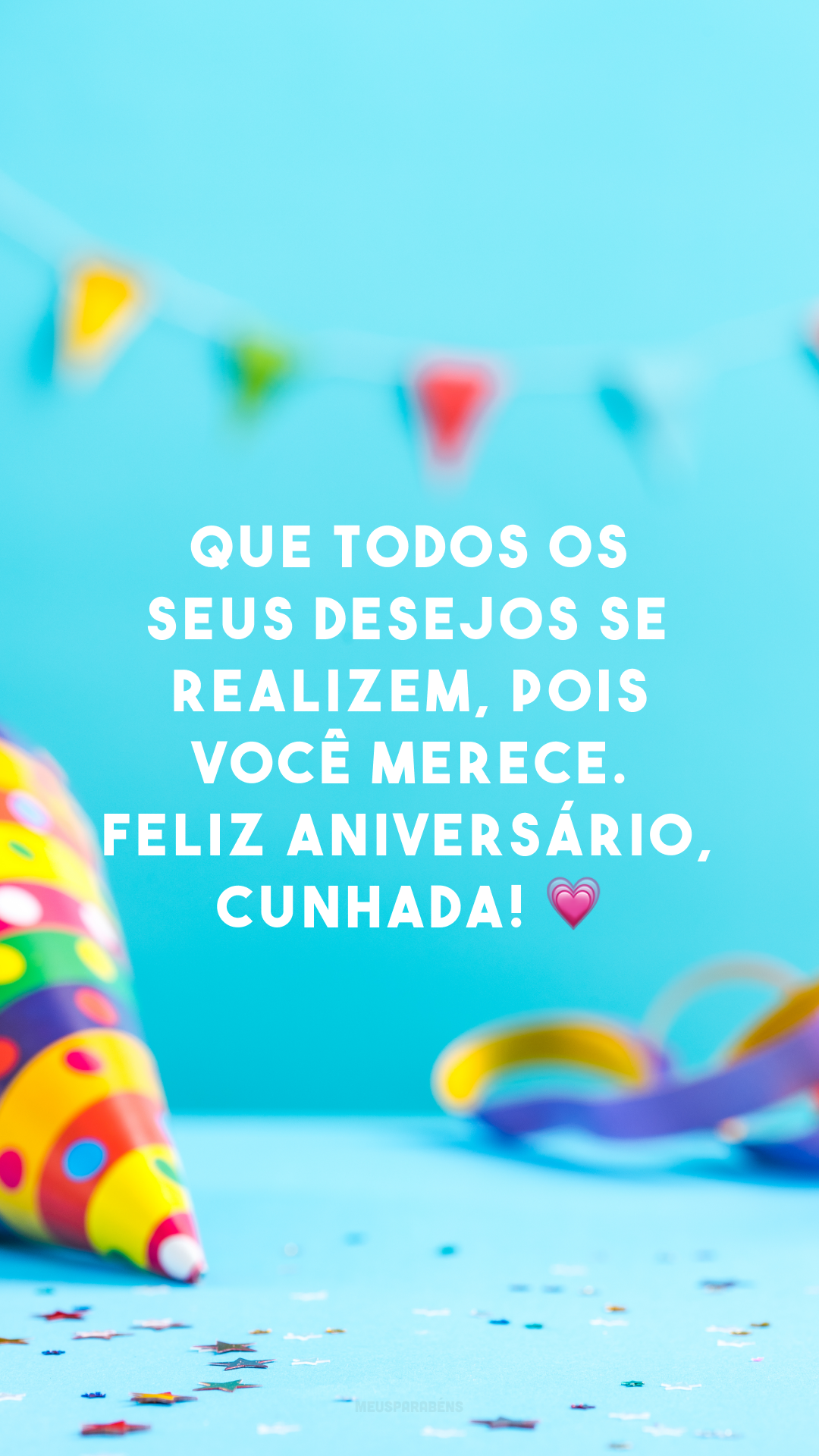 Que todos os seus desejos se realizem, pois você merece. Feliz aniversário, cunhada! 💗

