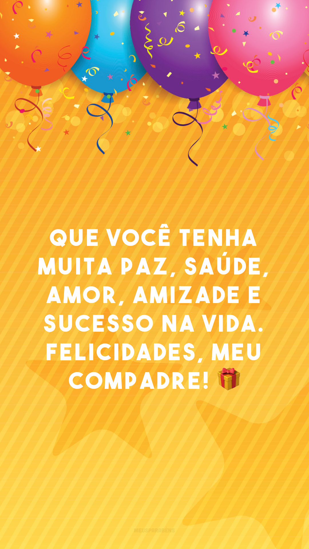 Que você tenha muita paz, saúde, amor, amizade e sucesso na vida. Felicidades, meu compadre! 🎁