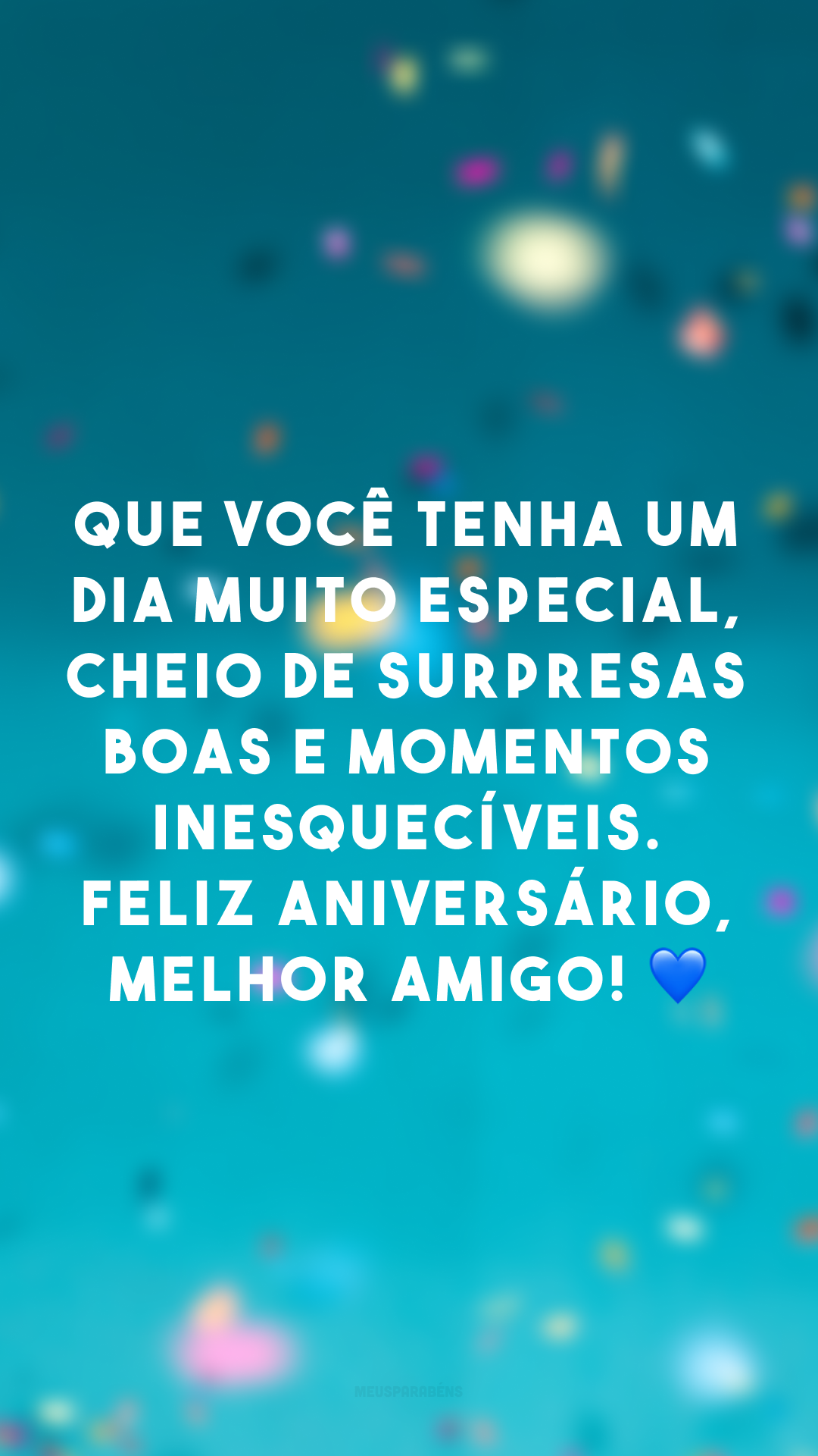 Que você tenha um dia muito especial, cheio de surpresas boas e momentos inesquecíveis. Feliz aniversário, melhor amigo! 💙