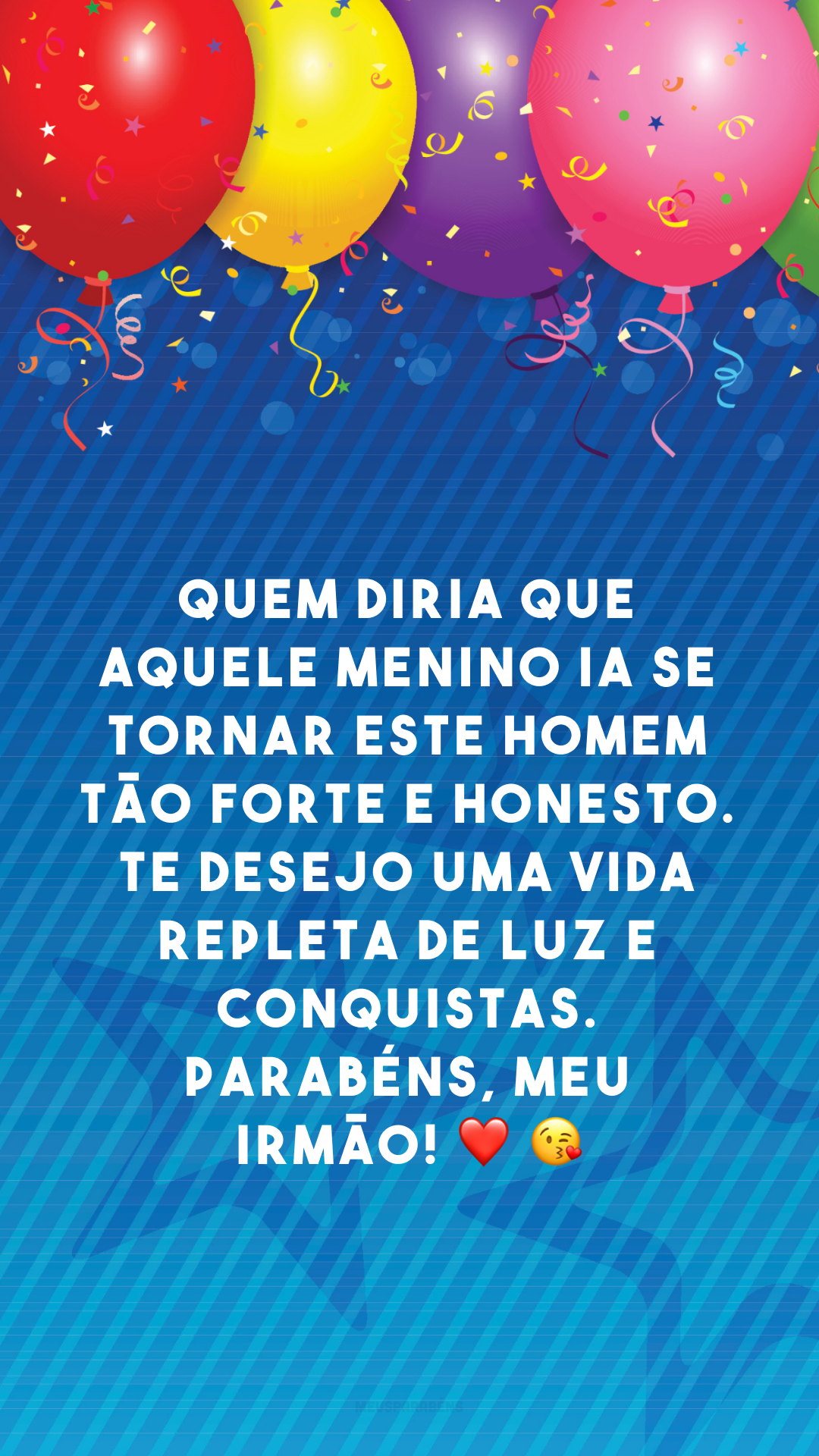 Quem diria que aquele menino ia se tornar este homem tão forte e honesto. Te desejo uma vida repleta de luz e conquistas. Parabéns, meu irmão! ❤ 😘