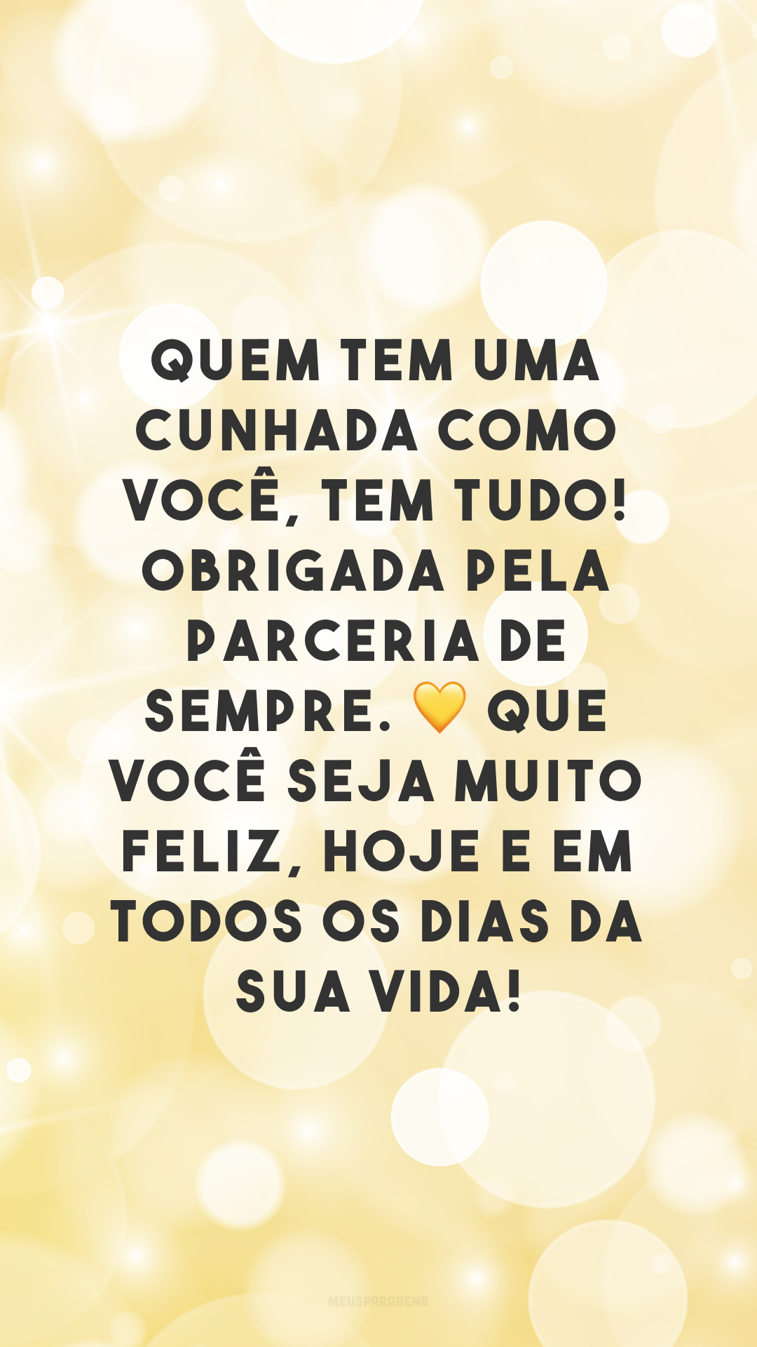 Quem tem uma cunhada como você, tem tudo! Obrigada pela parceria de sempre. 💛 Que você seja muito feliz, hoje e em todos os dias da sua vida!
