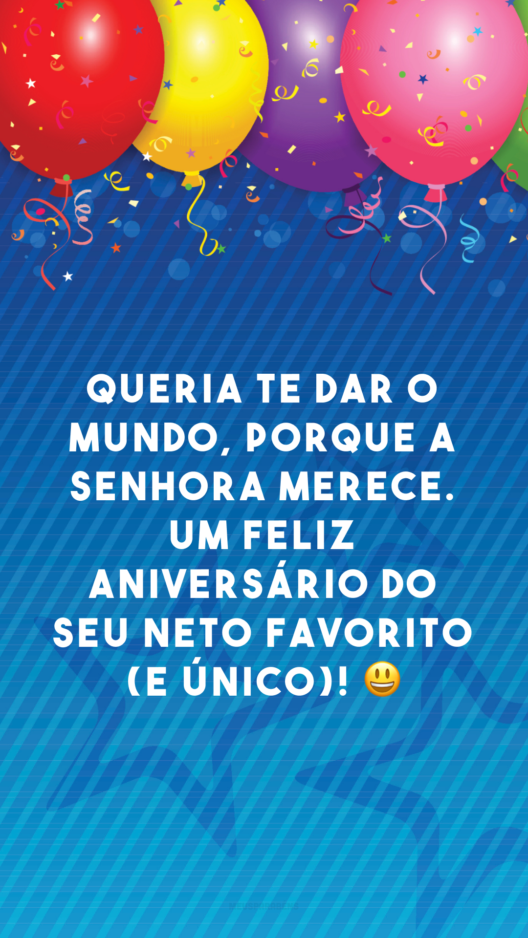 Queria te dar o mundo, porque a senhora merece. Um feliz aniversário do seu neto favorito (e único)! 😃