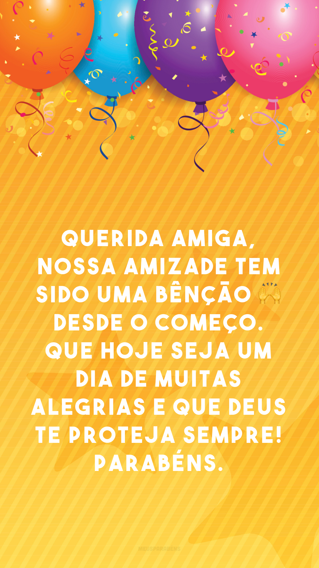 Querida amiga, nossa amizade tem sido uma bênção 🙌 desde o começo. Que hoje seja um dia de muitas alegrias e que Deus te proteja sempre! Parabéns. 