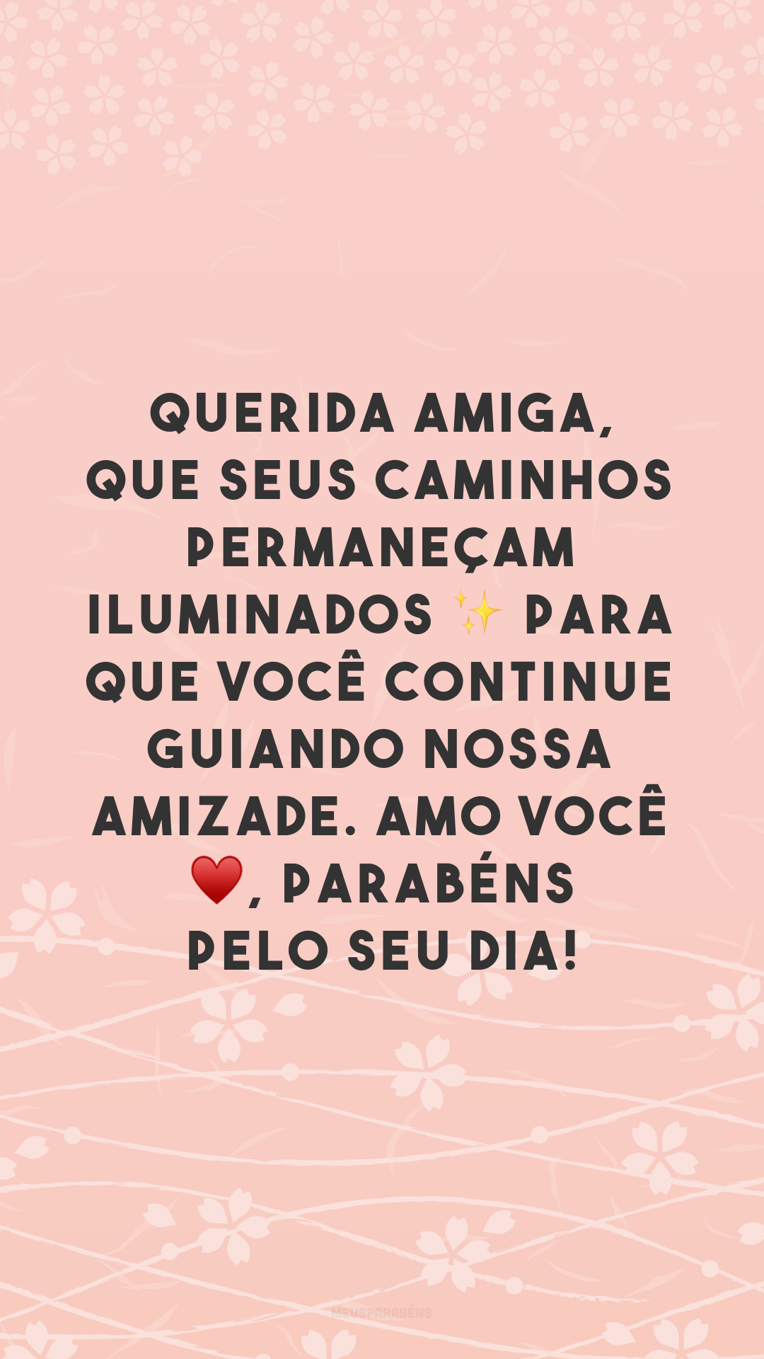 Querida amiga, que seus caminhos permaneçam iluminados ✨ para que você continue guiando nossa amizade. Amo você ♥, parabéns pelo seu dia!