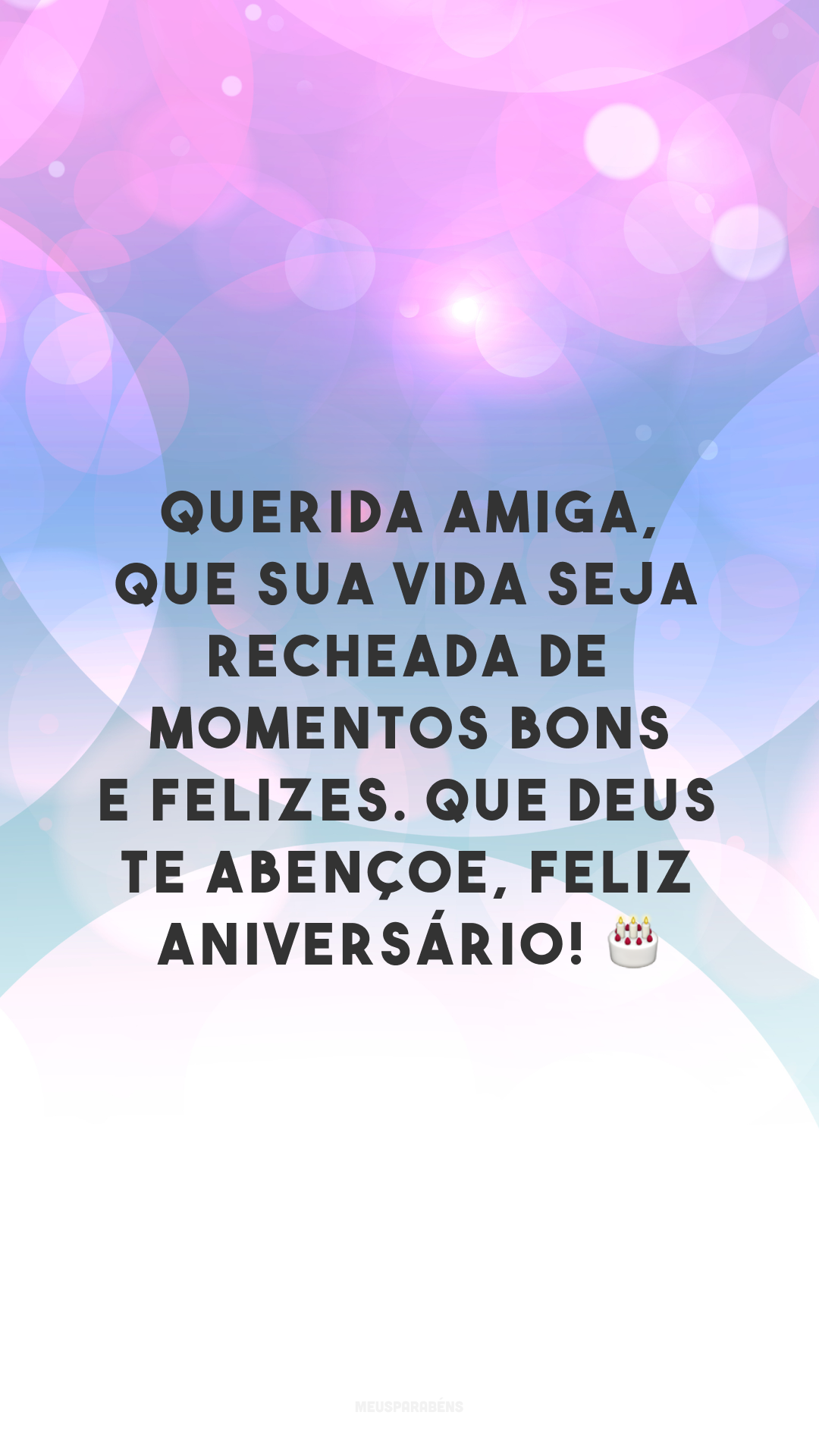 Querida amiga, que sua vida seja recheada de momentos bons e felizes. Que Deus te abençoe, feliz aniversário! 🎂