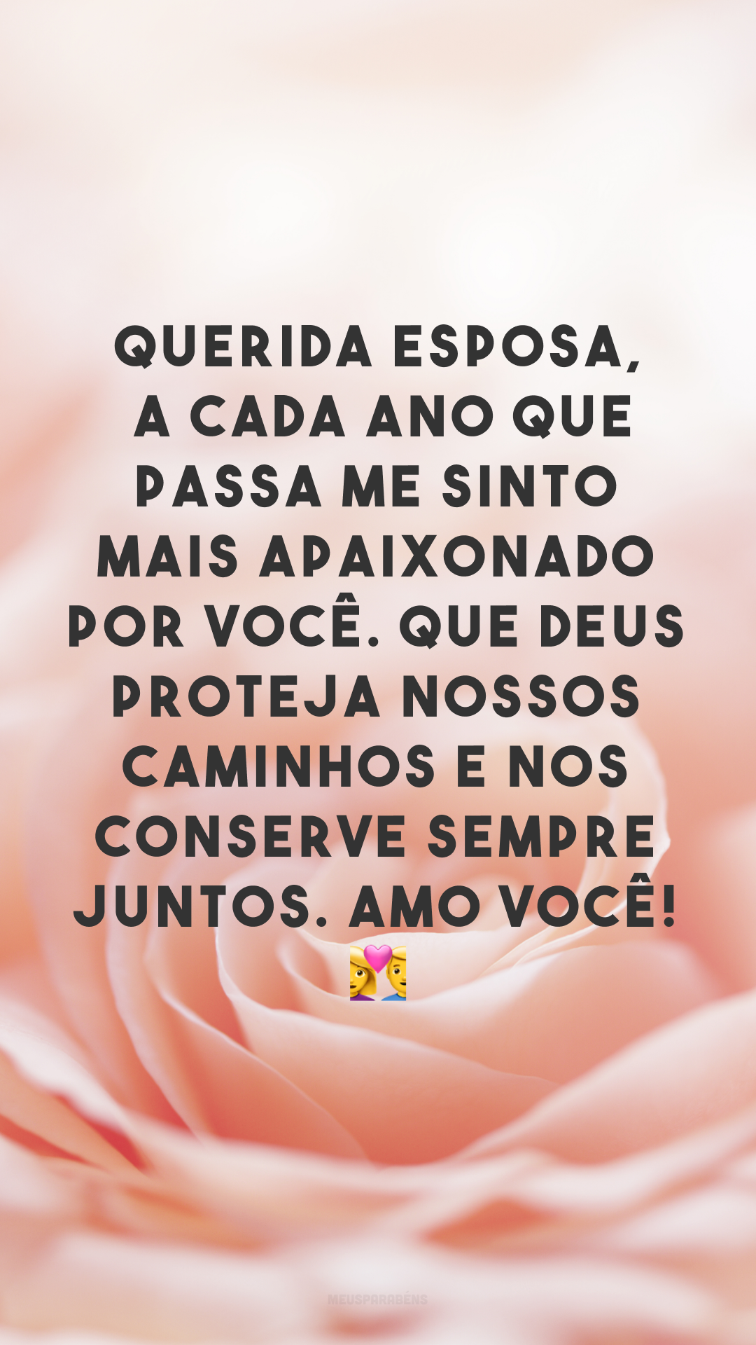 Querida esposa, a cada ano que passa me sinto mais apaixonado por você. Que Deus proteja nossos caminhos e nos conserve sempre juntos. Amo você! 👩‍❤️‍👨