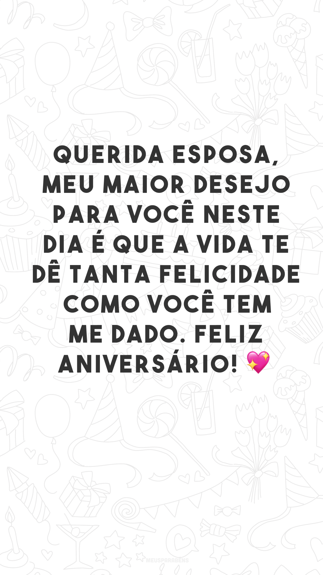 Querida esposa, meu maior desejo para você neste dia é que a vida te dê tanta felicidade como você tem me dado. Feliz aniversário! 💖
