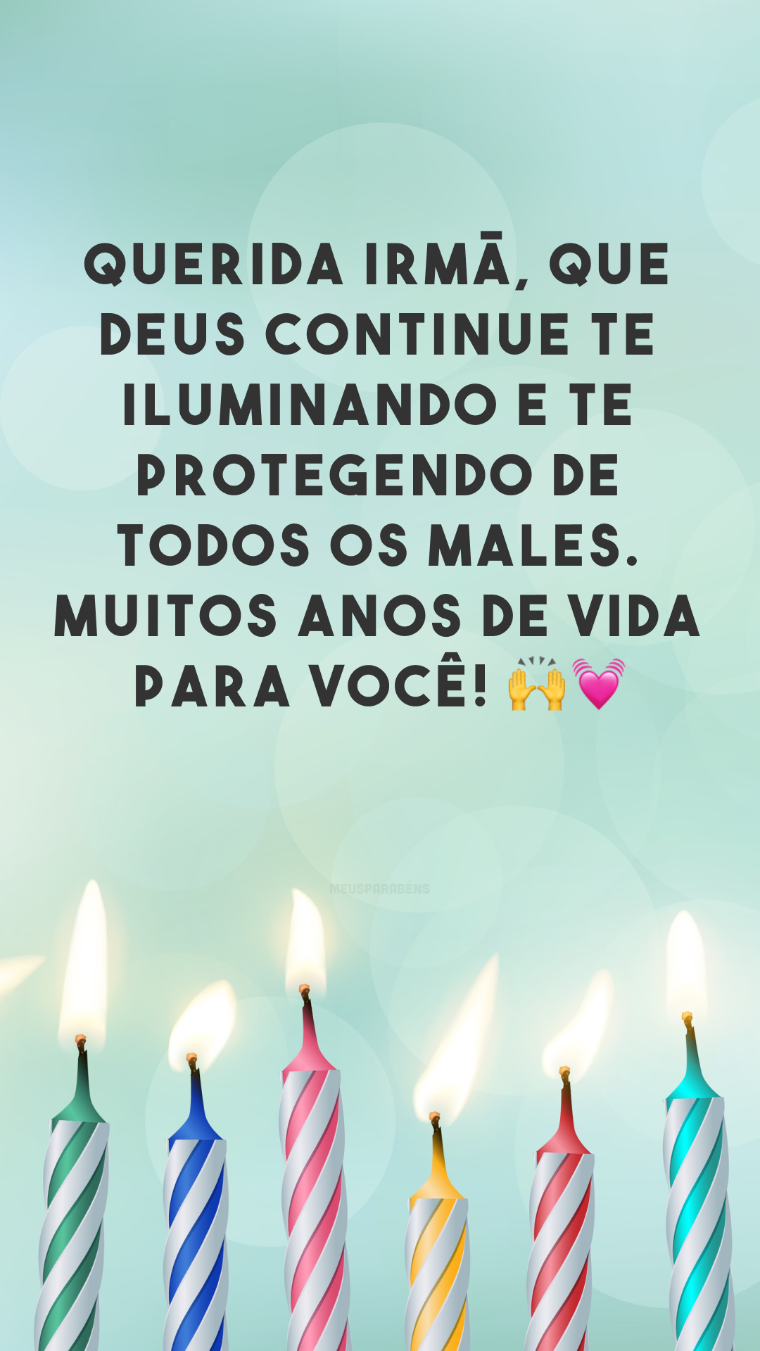 Querida irmã, que Deus continue te iluminando e te protegendo de todos os males. Muitos anos de vida para você! 🙌💓