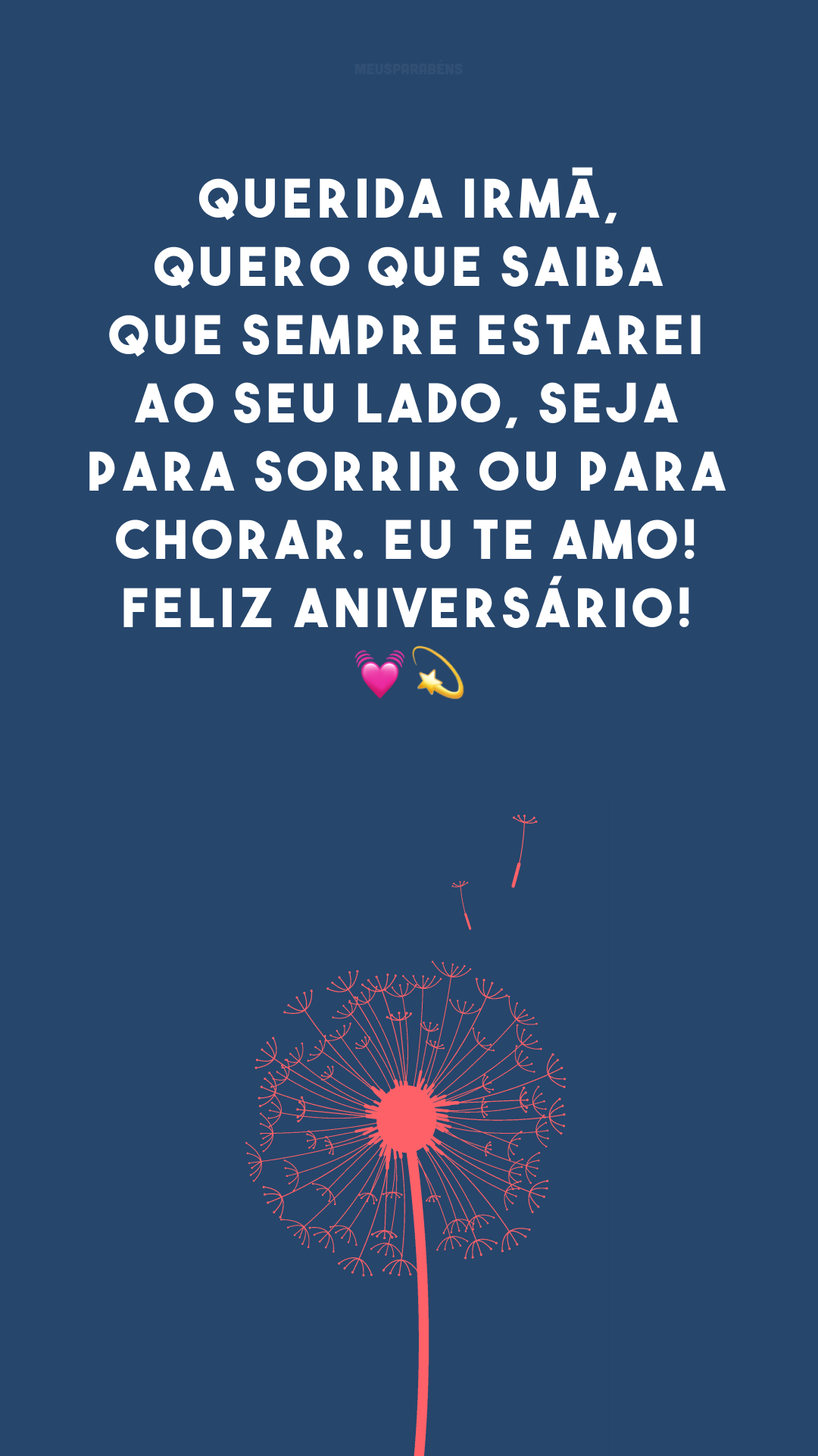 Querida irmã, quero que saiba que sempre estarei ao seu lado, seja para sorrir ou para chorar. Eu te amo! Feliz aniversário! 💓💫