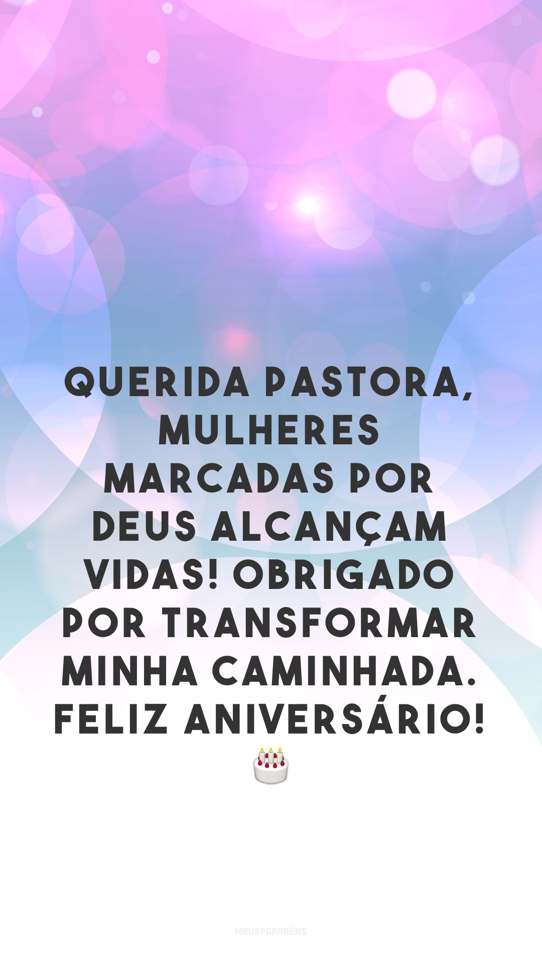 Querida pastora, mulheres marcadas por Deus alcançam vidas! Obrigado por transformar minha caminhada. Feliz aniversário! 🎂