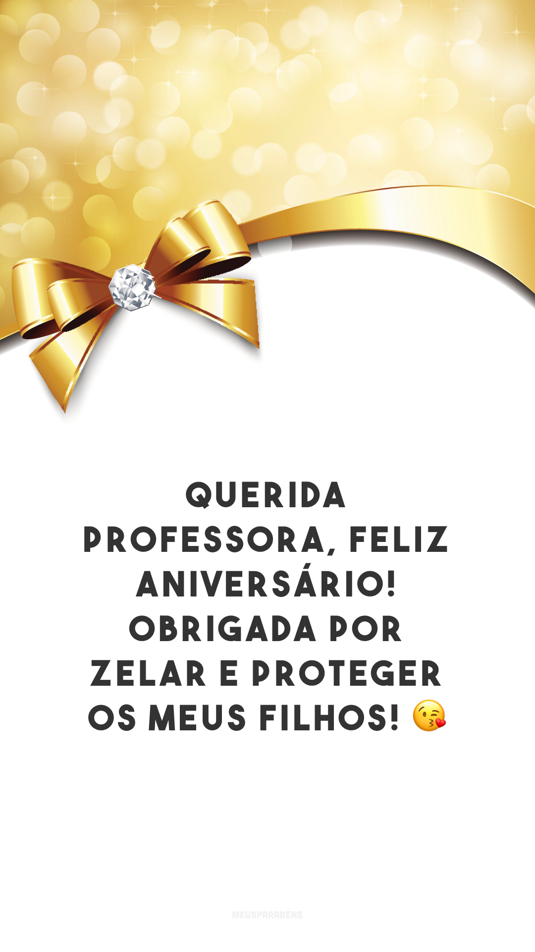 Querida professora, feliz aniversário! Obrigada por zelar e proteger os meus filhos! 😘