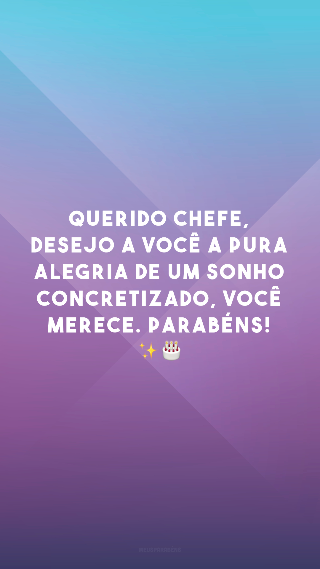 Querido chefe, desejo a você a pura alegria de um sonho concretizado, você merece. Parabéns! ✨🎂