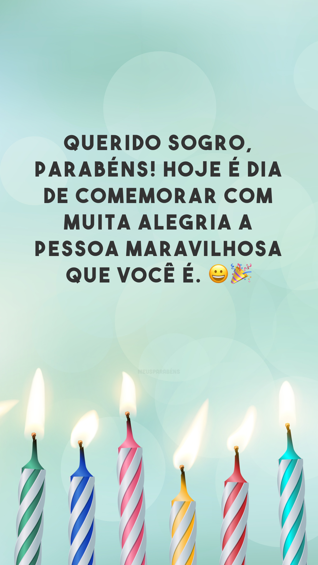 Querido sogro, parabéns! Hoje é dia de comemorar com muita alegria a pessoa maravilhosa que você é. 😃🎉