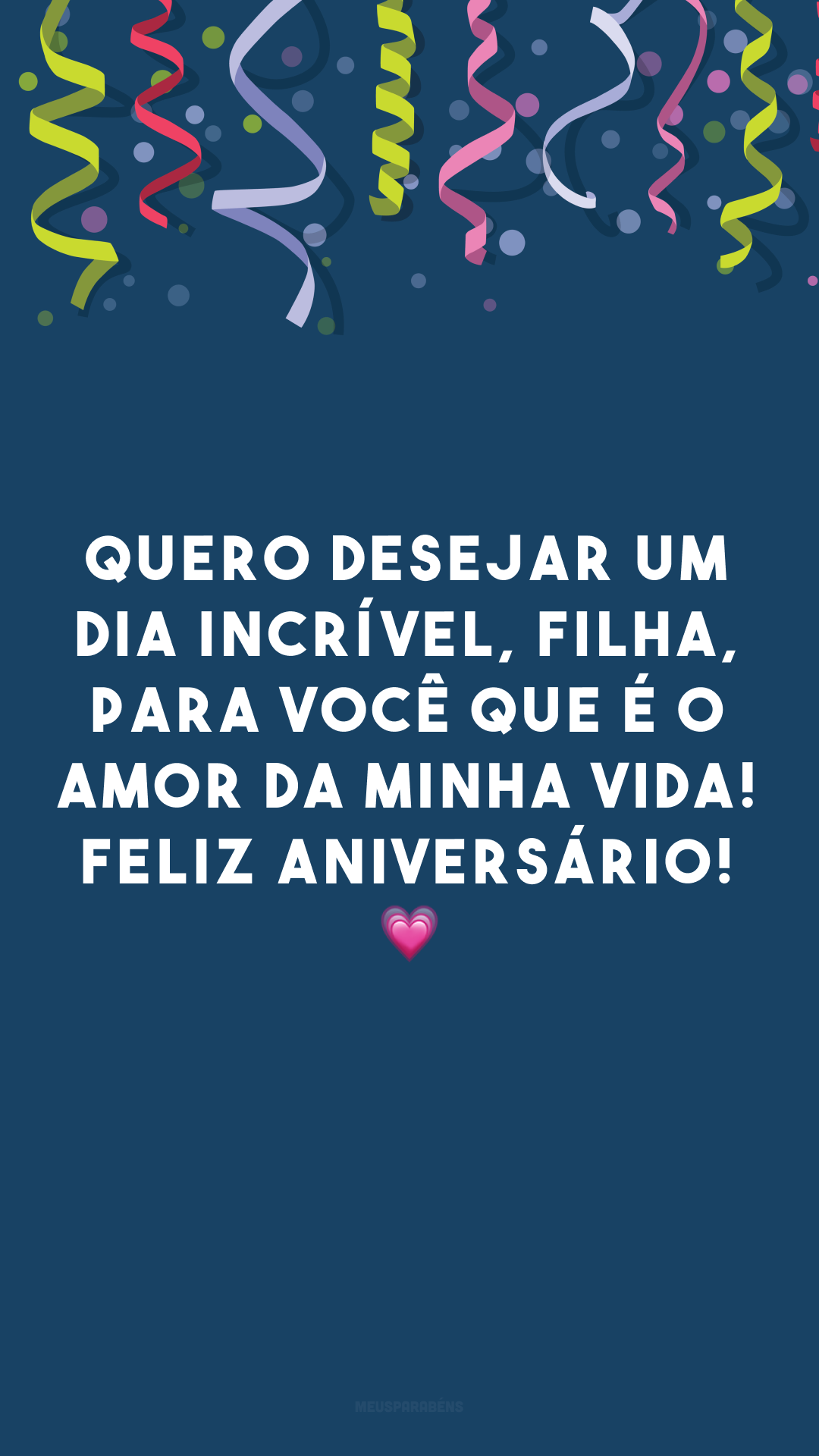 Quero desejar um dia incrível, filha, para você que é o amor da minha vida! Feliz aniversário! 💗