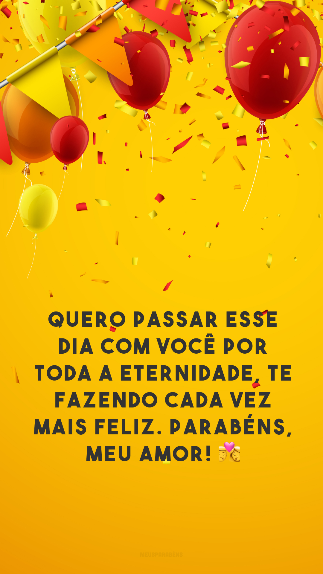 Quero passar esse dia com você por toda a eternidade, te fazendo cada vez mais feliz. Parabéns, meu amor! 👩‍❤️‍💋‍👨