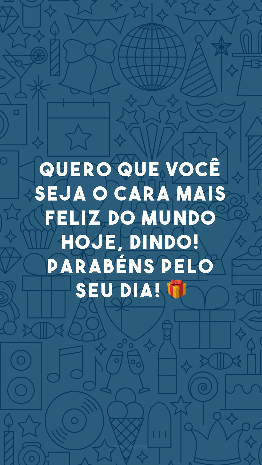 Quero que você seja o cara mais feliz do mundo hoje, dindo! Parabéns pelo seu dia! 🎁