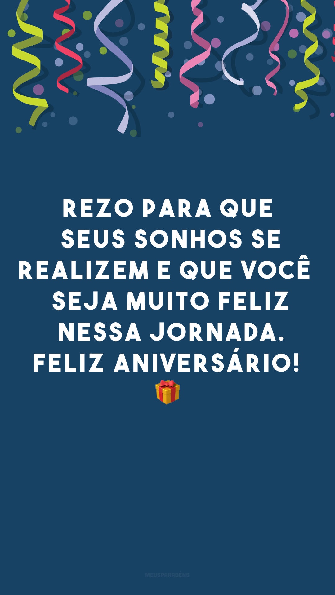 Rezo para que seus sonhos se realizem e que você seja muito feliz nessa jornada. Feliz aniversário! 🎁