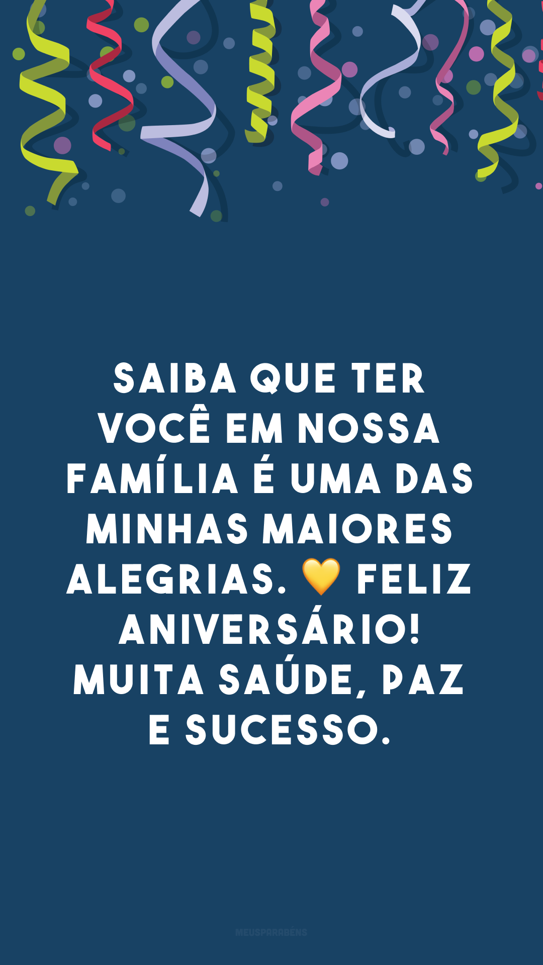 Saiba que ter você em nossa família é uma das minhas maiores alegrias. 💛 Feliz aniversário! Muita saúde, paz e sucesso. 