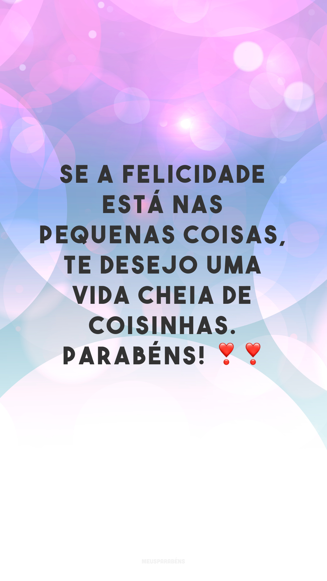 Se a felicidade está nas pequenas coisas, te desejo uma vida cheia de coisinhas. Parabéns! ❣❣