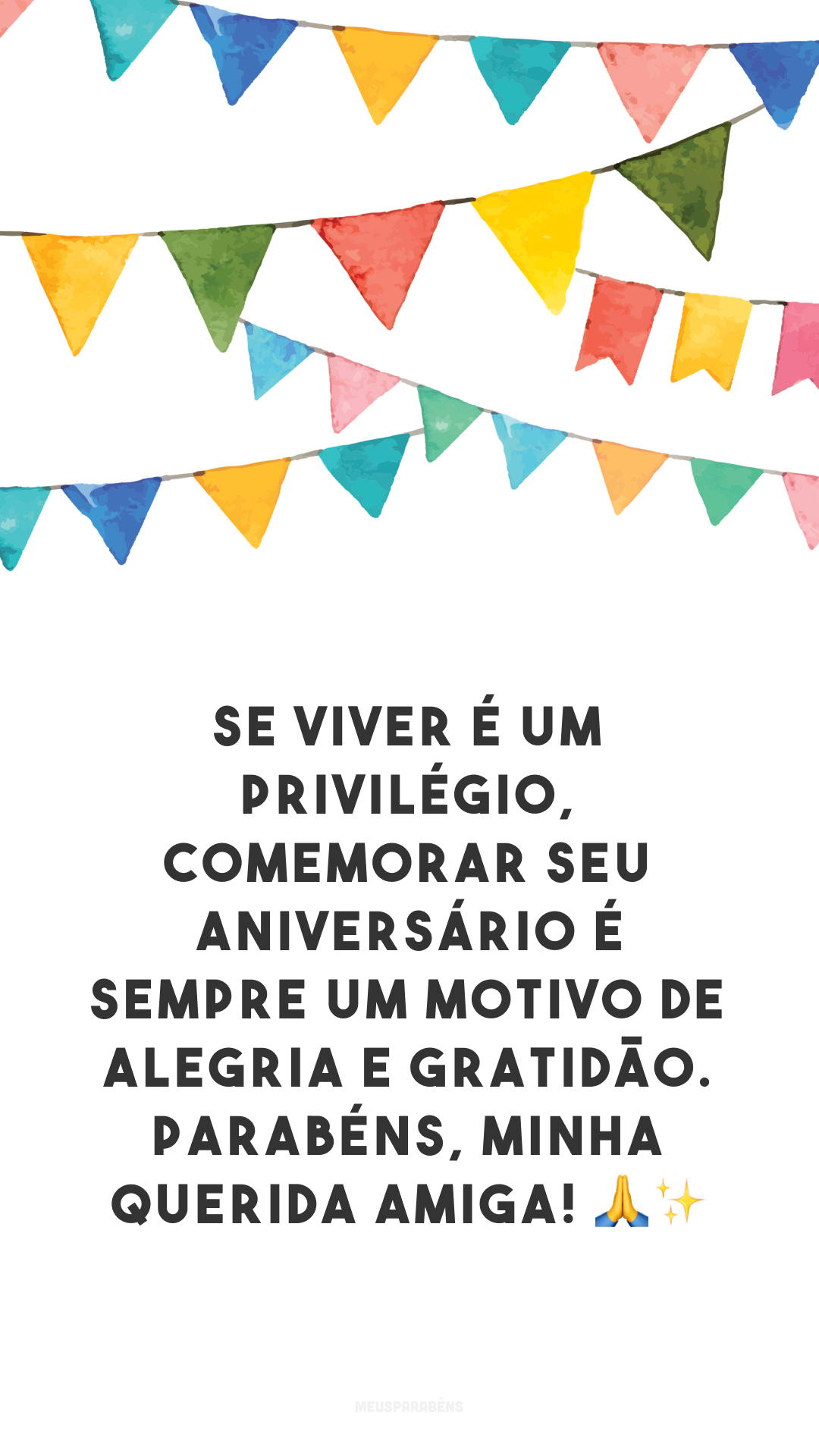 Se viver é um privilégio, comemorar seu aniversário é sempre um motivo de alegria e gratidão. Parabéns, minha querida amiga! 🙏✨