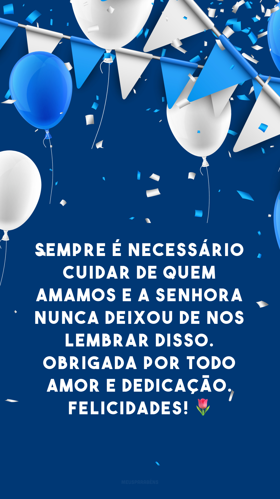 Sempre é necessário cuidar de quem amamos e a senhora nunca deixou de nos lembrar disso. Obrigada por todo amor e dedicação. Felicidades! 🌷