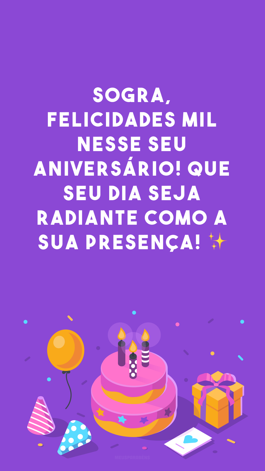 Sogra, felicidades mil nesse seu aniversário! Que seu dia seja radiante como a sua presença! ✨