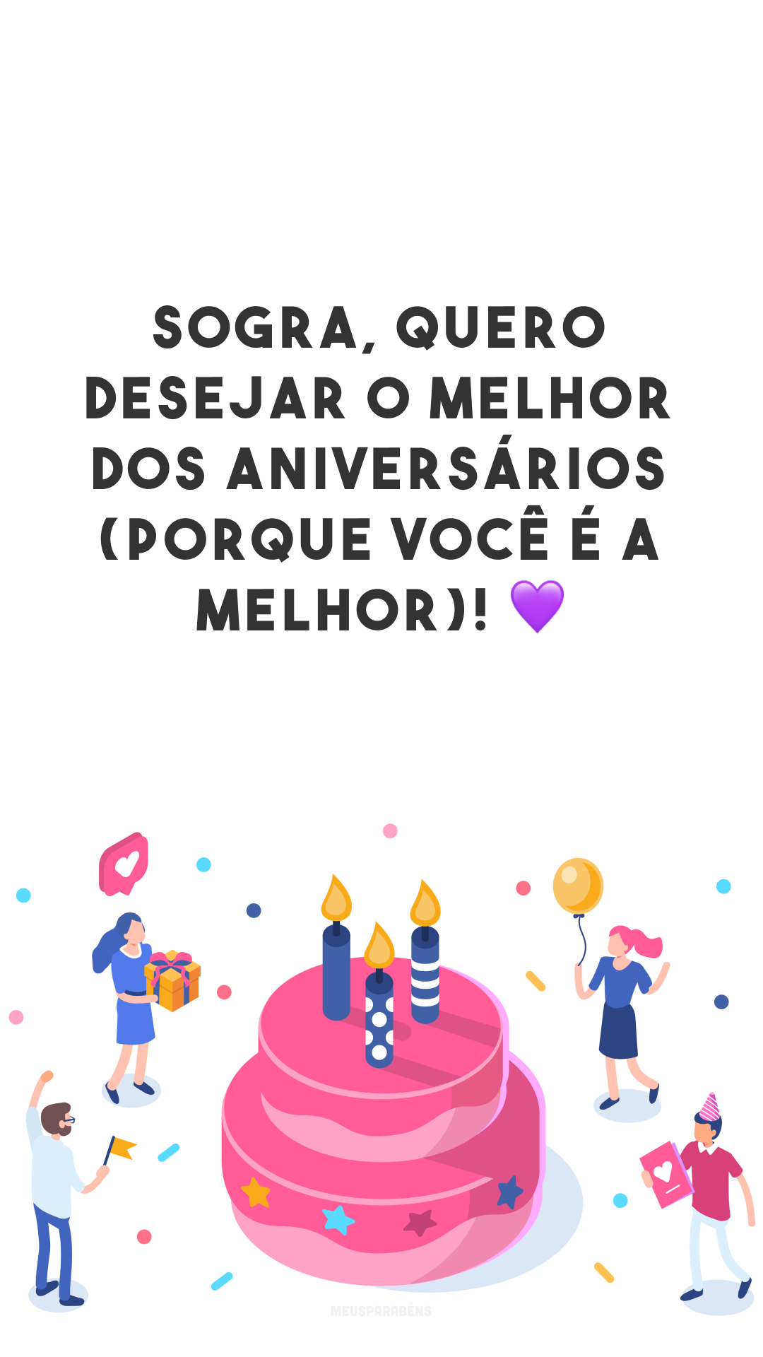 Sogra, quero desejar o melhor dos aniversários (porque você é A MELHOR)! 💜