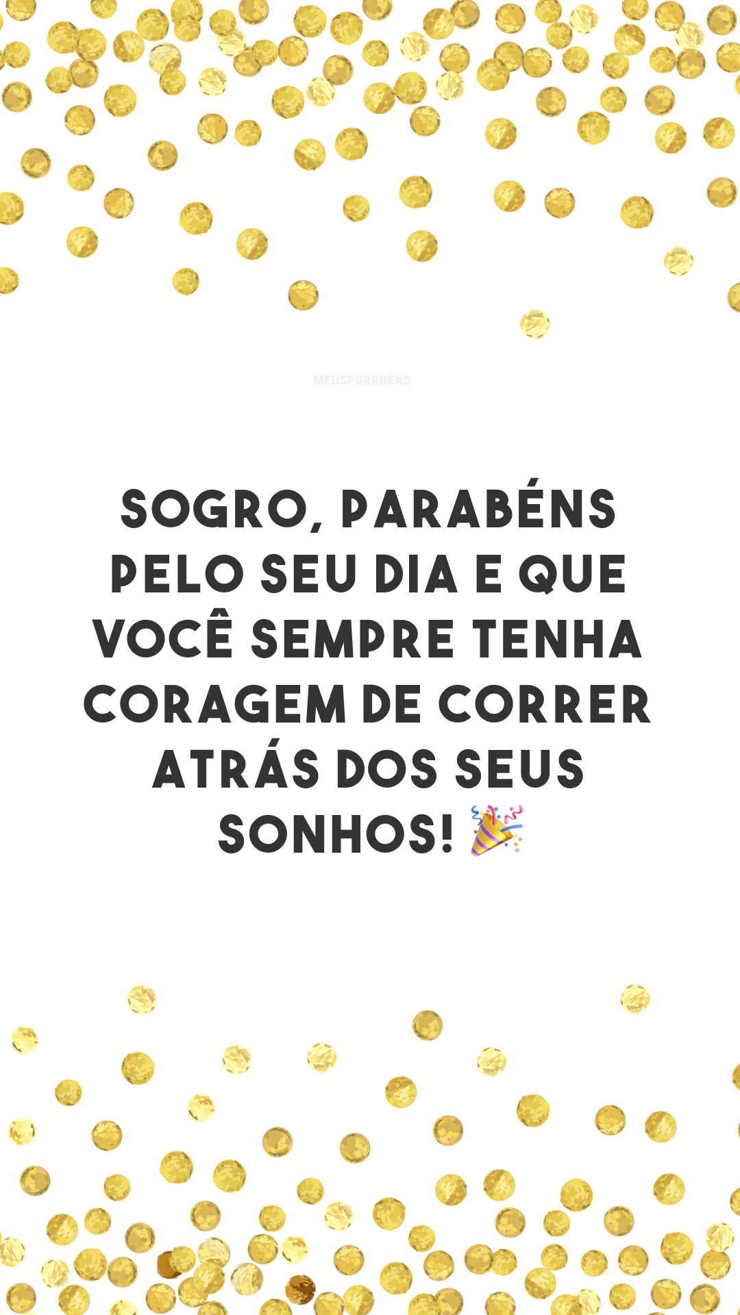 Sogro, parabéns pelo seu dia e que você sempre tenha coragem de correr atrás dos seus sonhos! 🎉