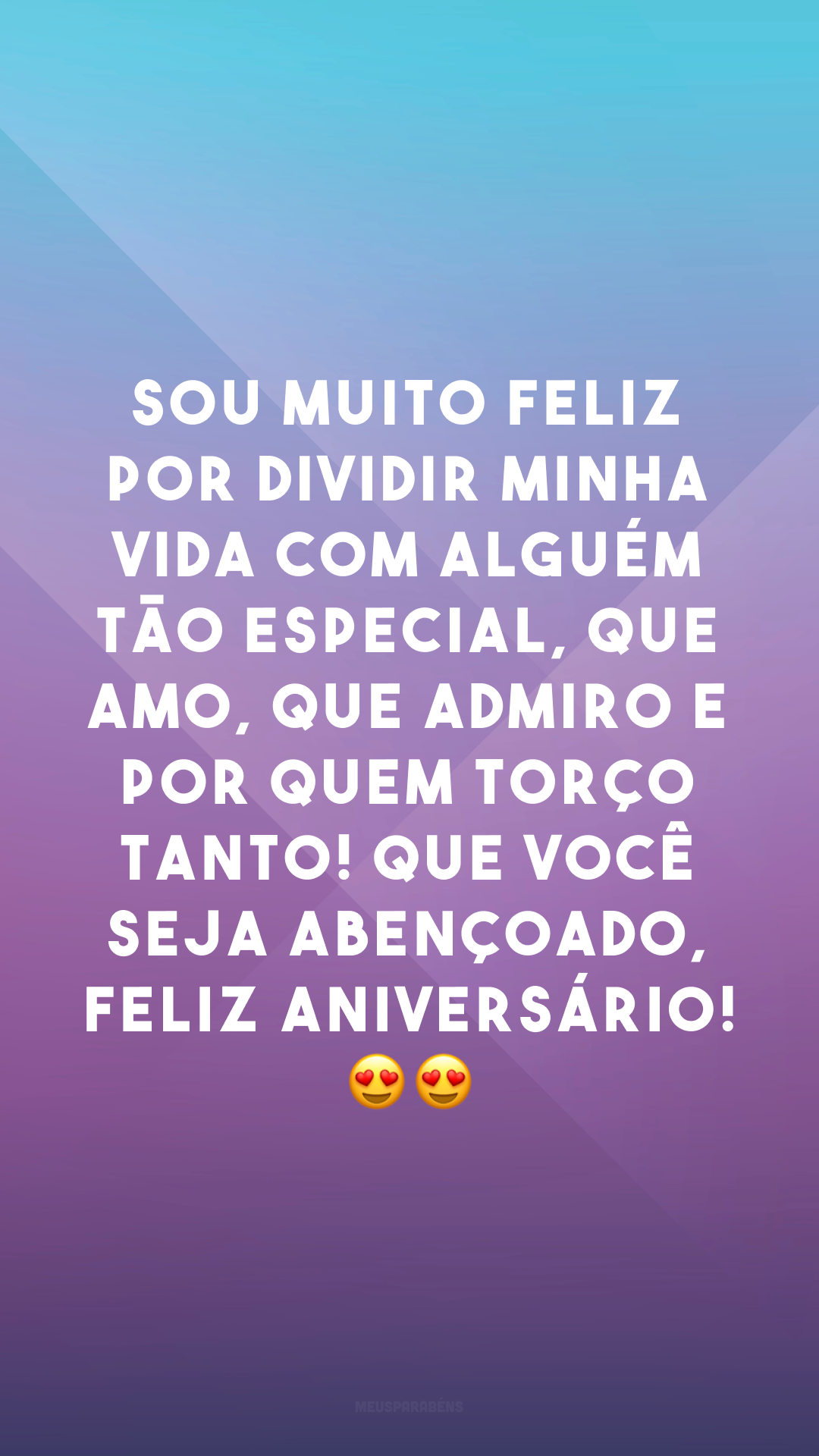 Sou muito feliz por dividir minha vida com alguém tão especial, que amo, que admiro e por quem torço tanto! Que você seja abençoado, feliz aniversário! 😍😍