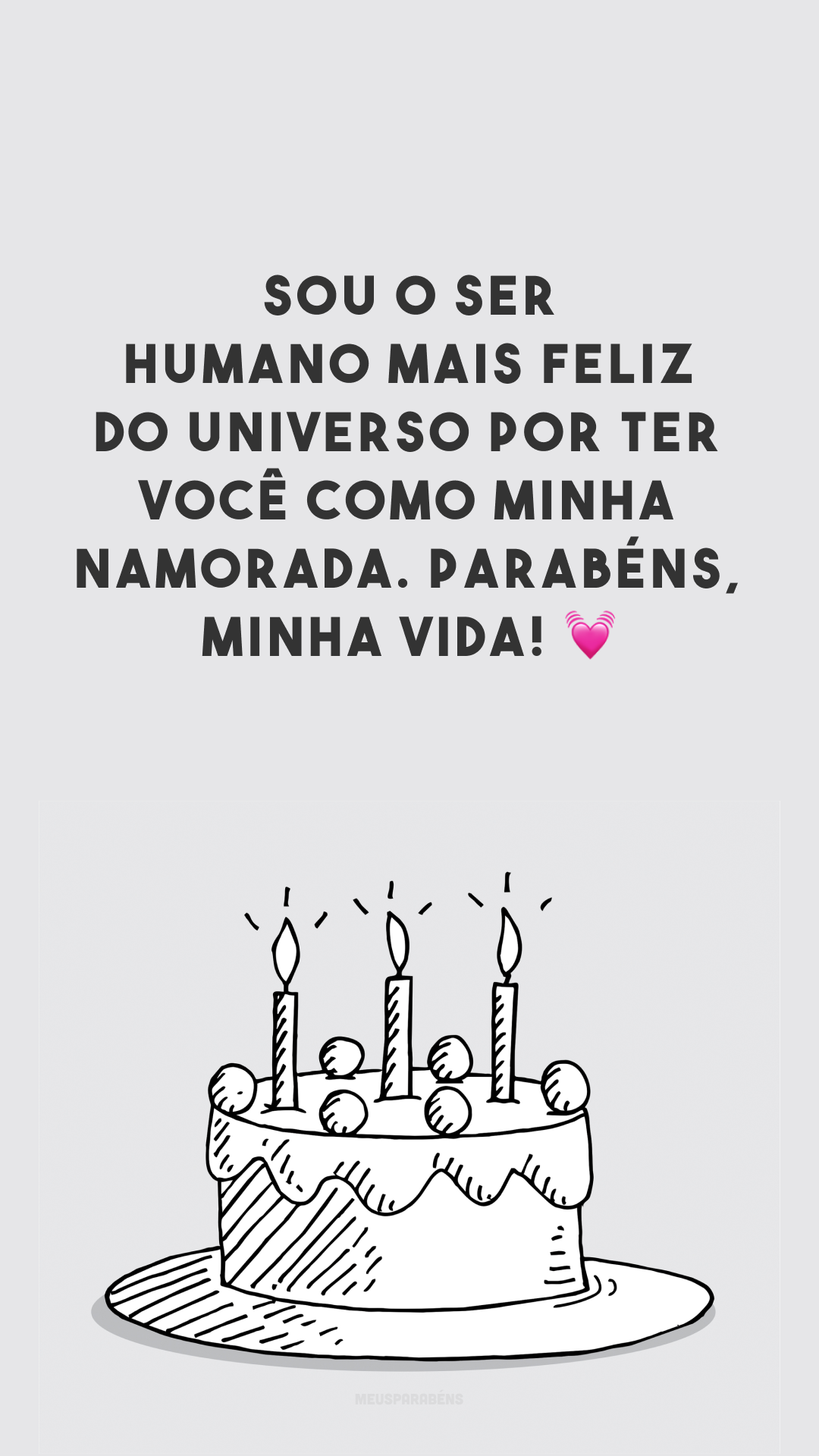 Sou o ser humano mais feliz do universo por ter você como minha namorada. Parabéns, minha vida! 💓