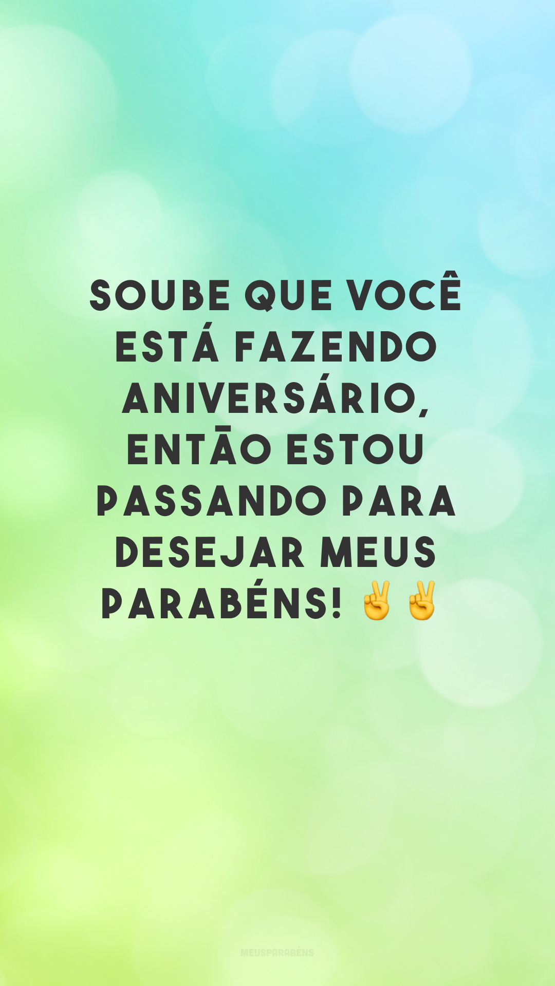 Soube que você está fazendo aniversário, então estou passando para desejar meus parabéns! ✌✌
