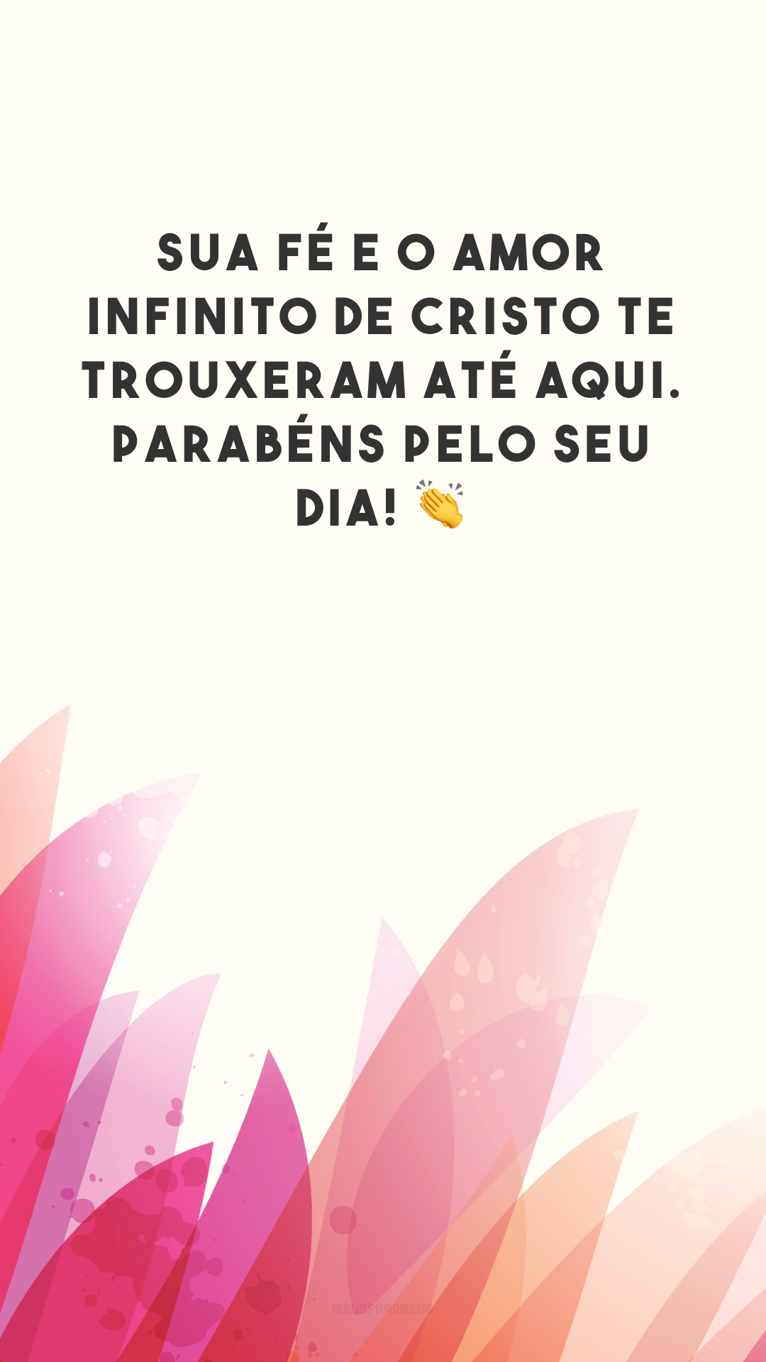 Sua fé e o amor infinito de Cristo te trouxeram até aqui. Parabéns pelo seu dia! 👏 