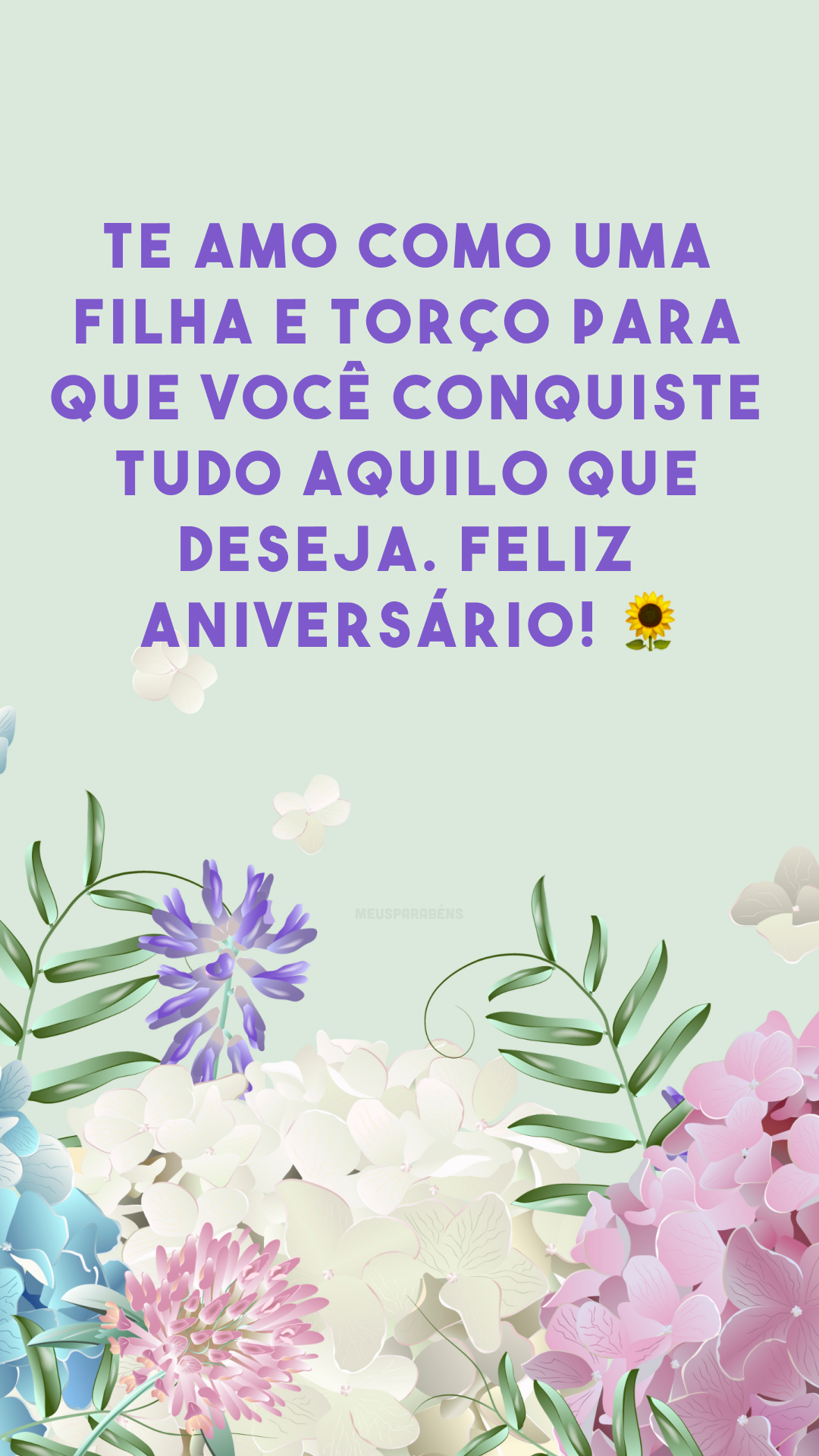 Te amo como uma filha e torço para que você conquiste tudo aquilo que deseja. Feliz aniversário! 🌻