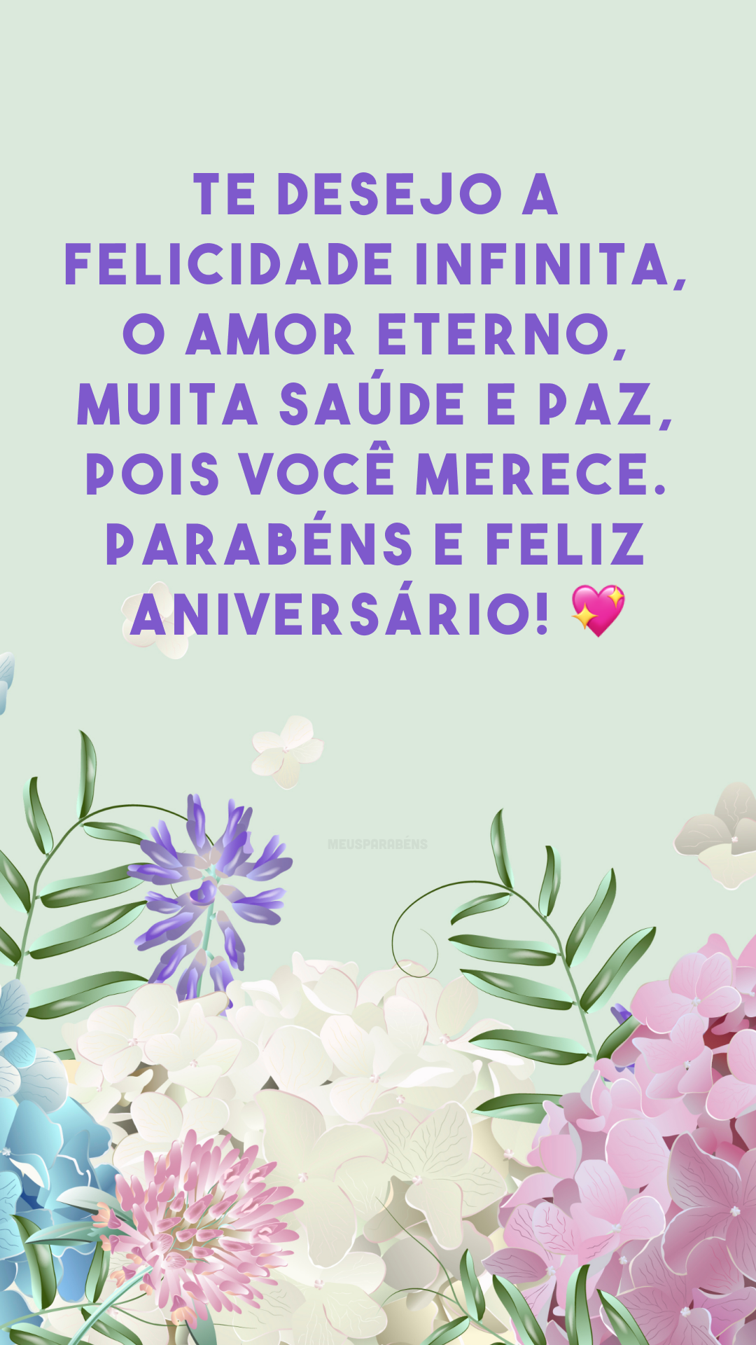 Te desejo a felicidade infinita, o amor eterno, muita saúde e paz, pois você merece. Parabéns e feliz aniversário! 💖