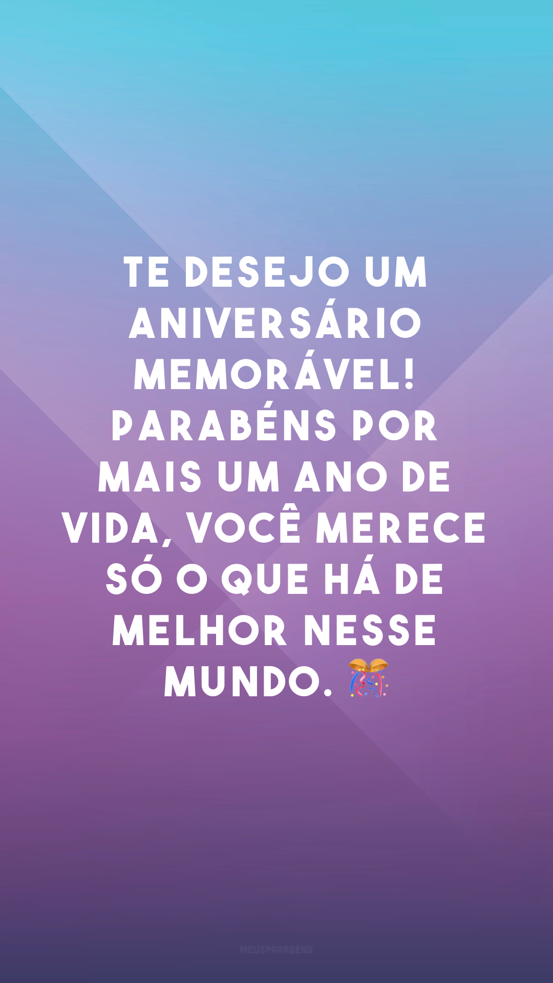 Te desejo um aniversário memorável! Parabéns por mais um ano de vida, você merece só o que há de melhor nesse mundo. 🎊