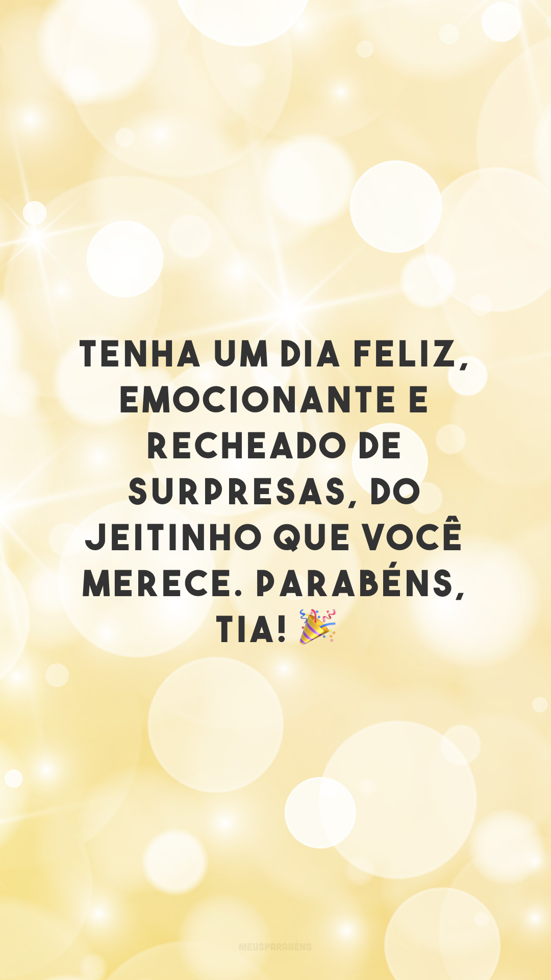 Tenha um dia feliz, emocionante e recheado de surpresas, do jeitinho que você merece. Parabéns, tia! 🎉