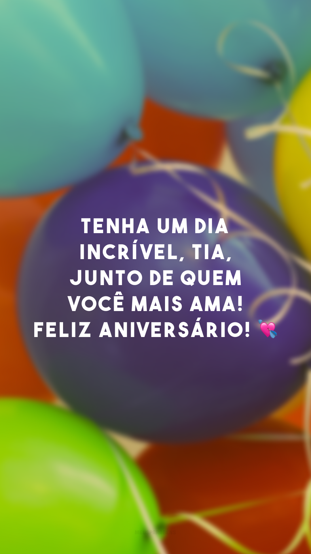 Tenha um dia incrível, tia, junto de quem você mais ama! Feliz aniversário! 💘