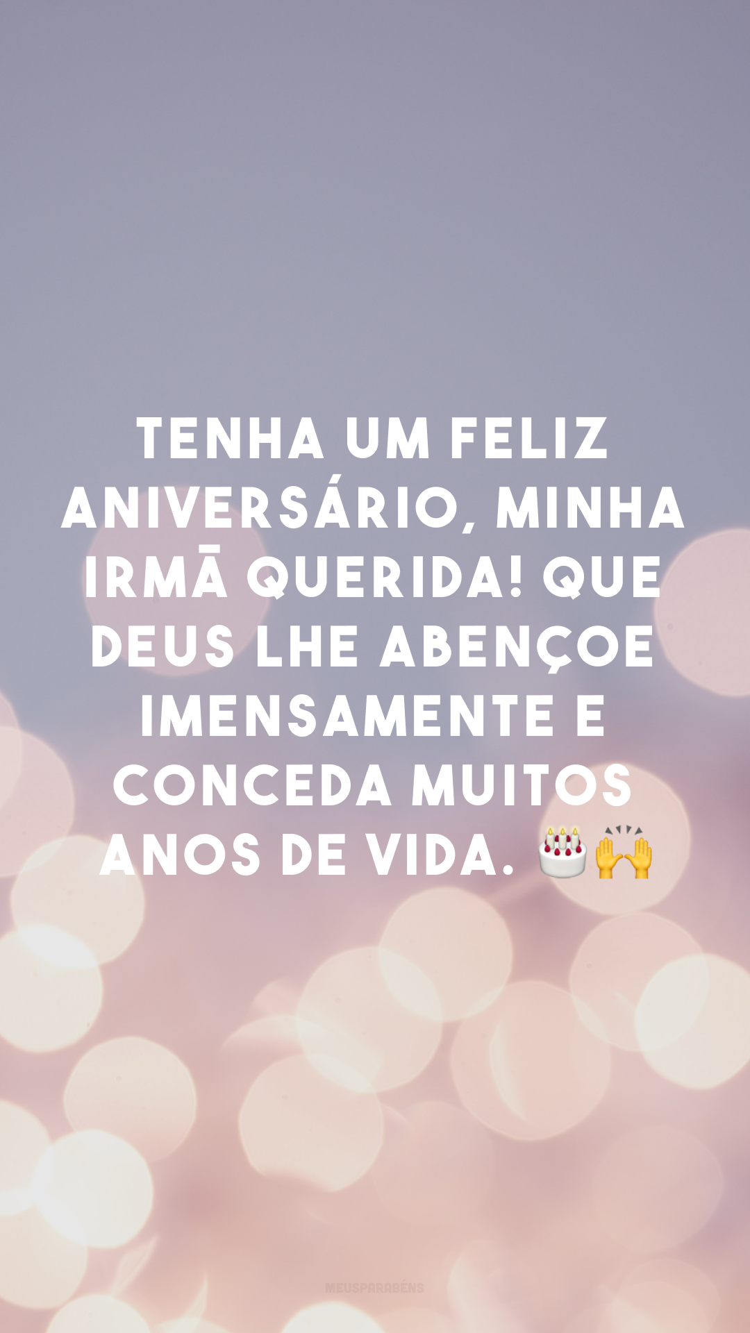 Tenha um feliz aniversário, minha irmã querida! Que Deus lhe abençoe imensamente e conceda muitos anos de vida. 🎂🙌