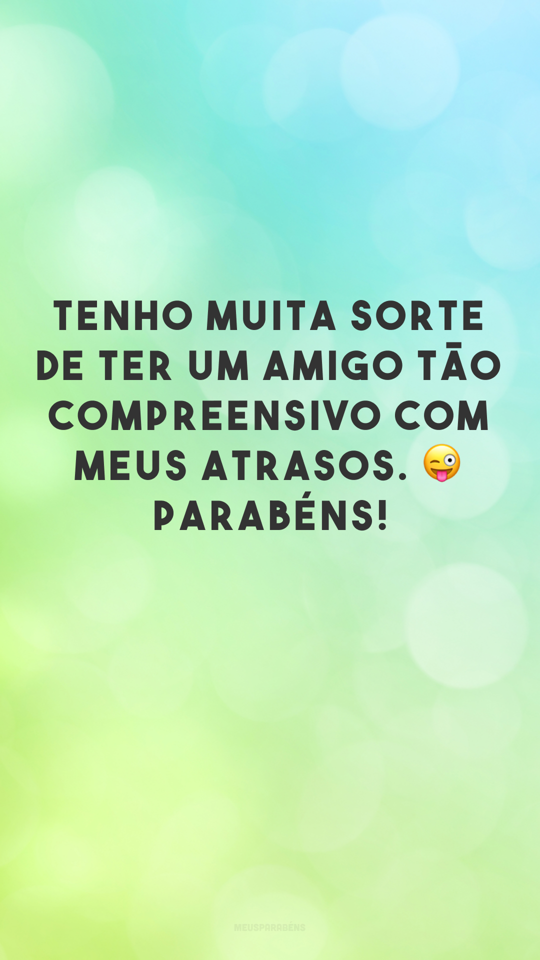 Tenho muita sorte de ter um amigo tão compreensivo com meus atrasos. 😜 Parabéns!