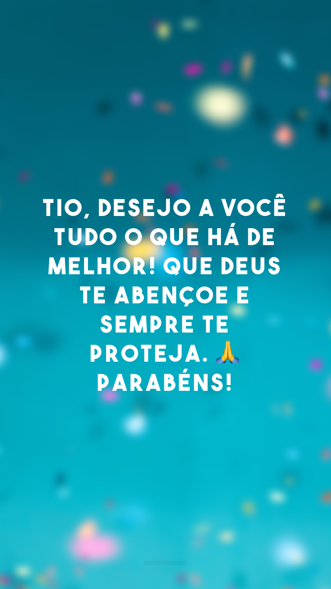 Tio, desejo a você tudo o que há de melhor! Que Deus te abençoe e sempre te proteja. 🙏 Parabéns! 