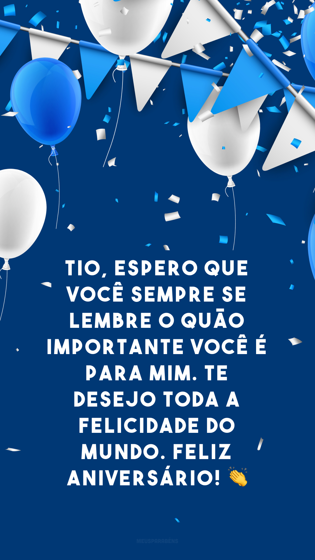 Tio, espero que você sempre se lembre o quão importante você é para mim. Te desejo toda a felicidade do mundo. Feliz aniversário! 👏