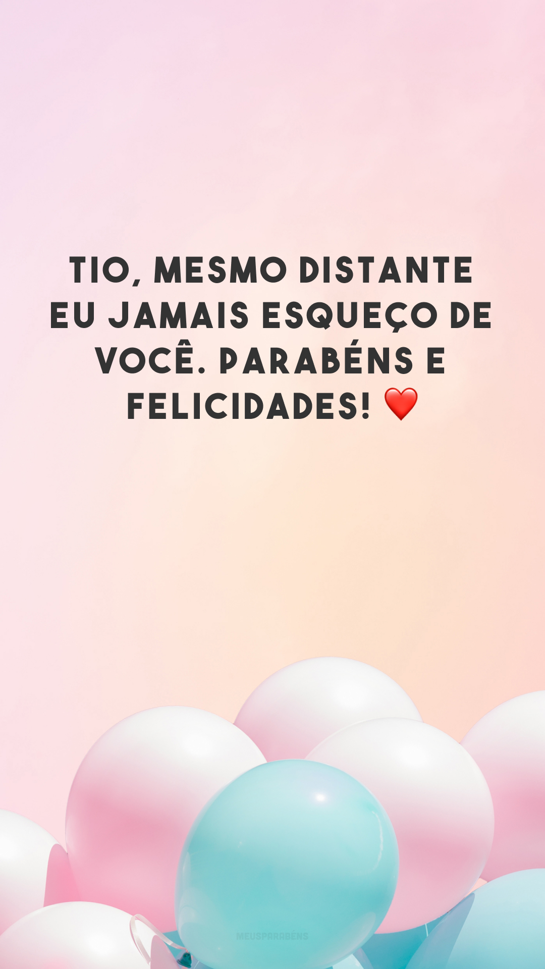 Tio, mesmo distante eu jamais esqueço de você. Parabéns e felicidades! ❤