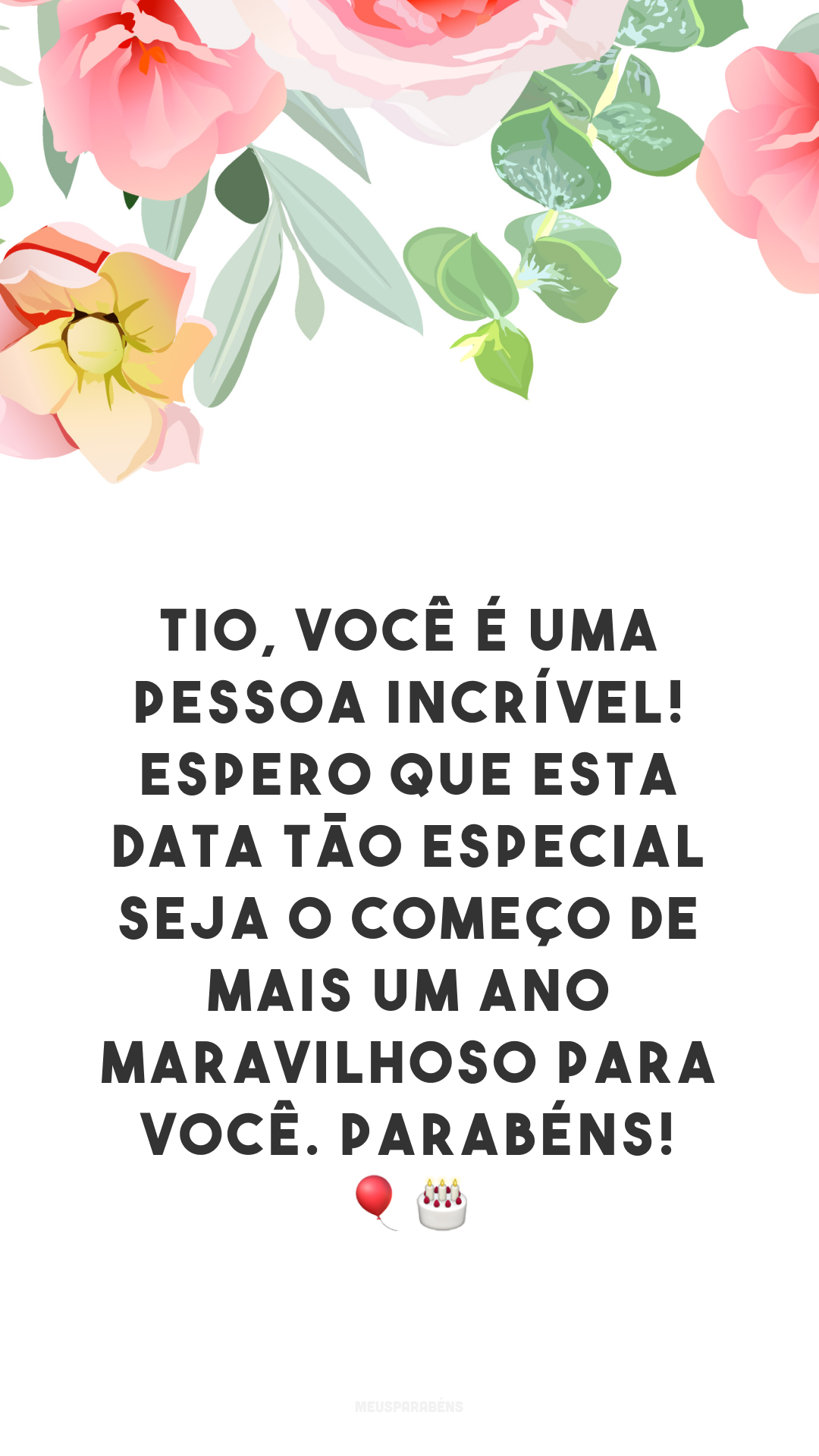 Tio, você é uma pessoa incrível! Espero que esta data tão especial seja o começo de mais um ano maravilhoso para você. Parabéns! 🎈🎂