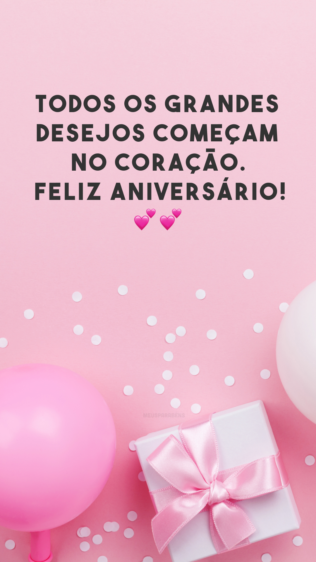 Todos os grandes desejos começam no coração. Feliz aniversário! 💕💕