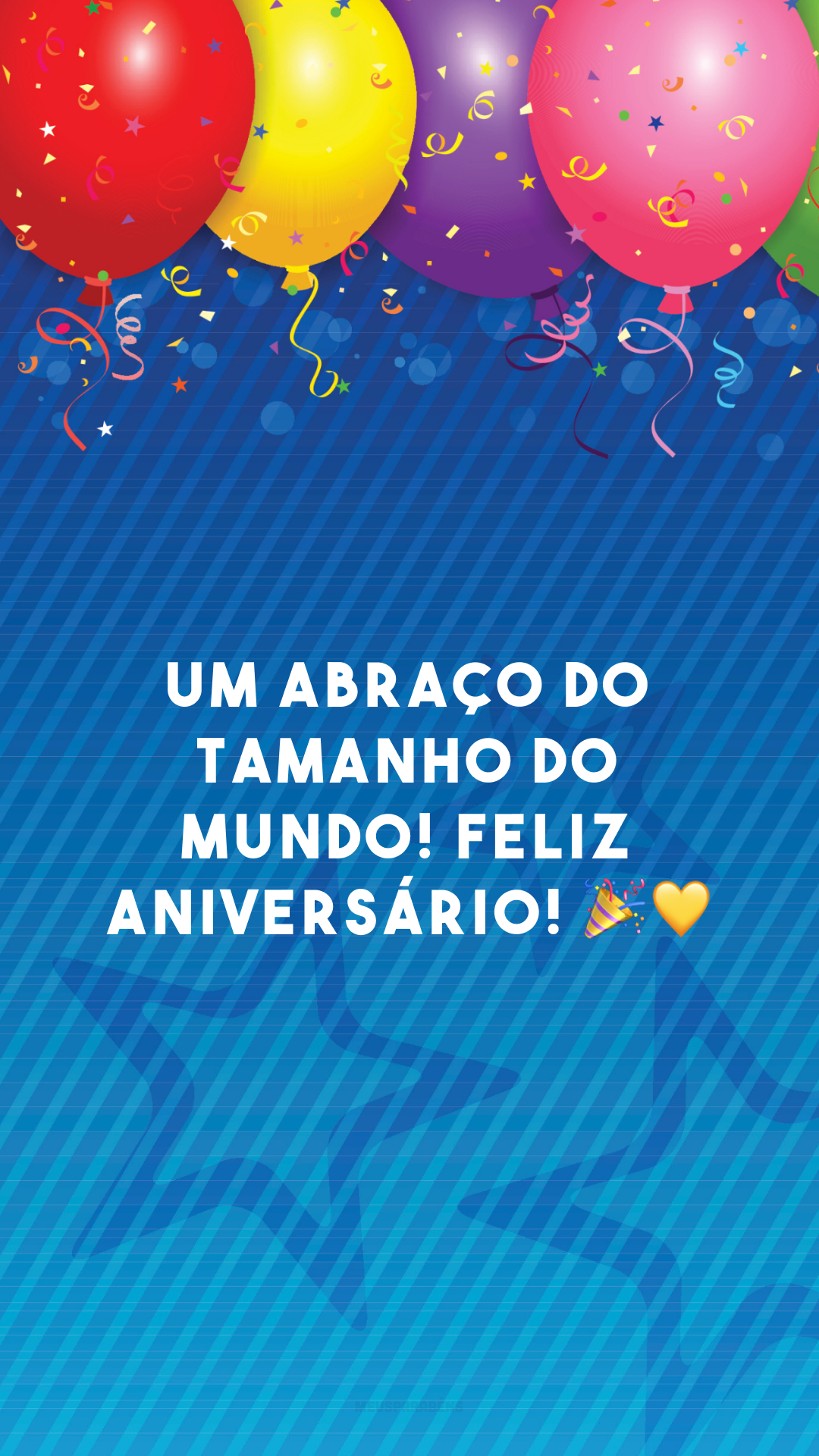 Um abraço do tamanho do mundo! Feliz aniversário! 🎉💛