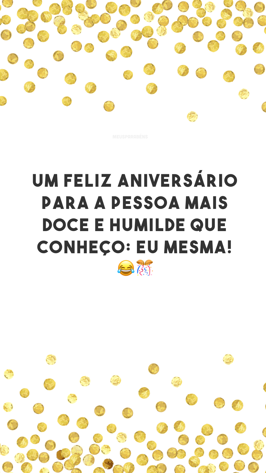 Um feliz aniversário para a pessoa mais doce e humilde que conheço: eu mesma! 😂🎊