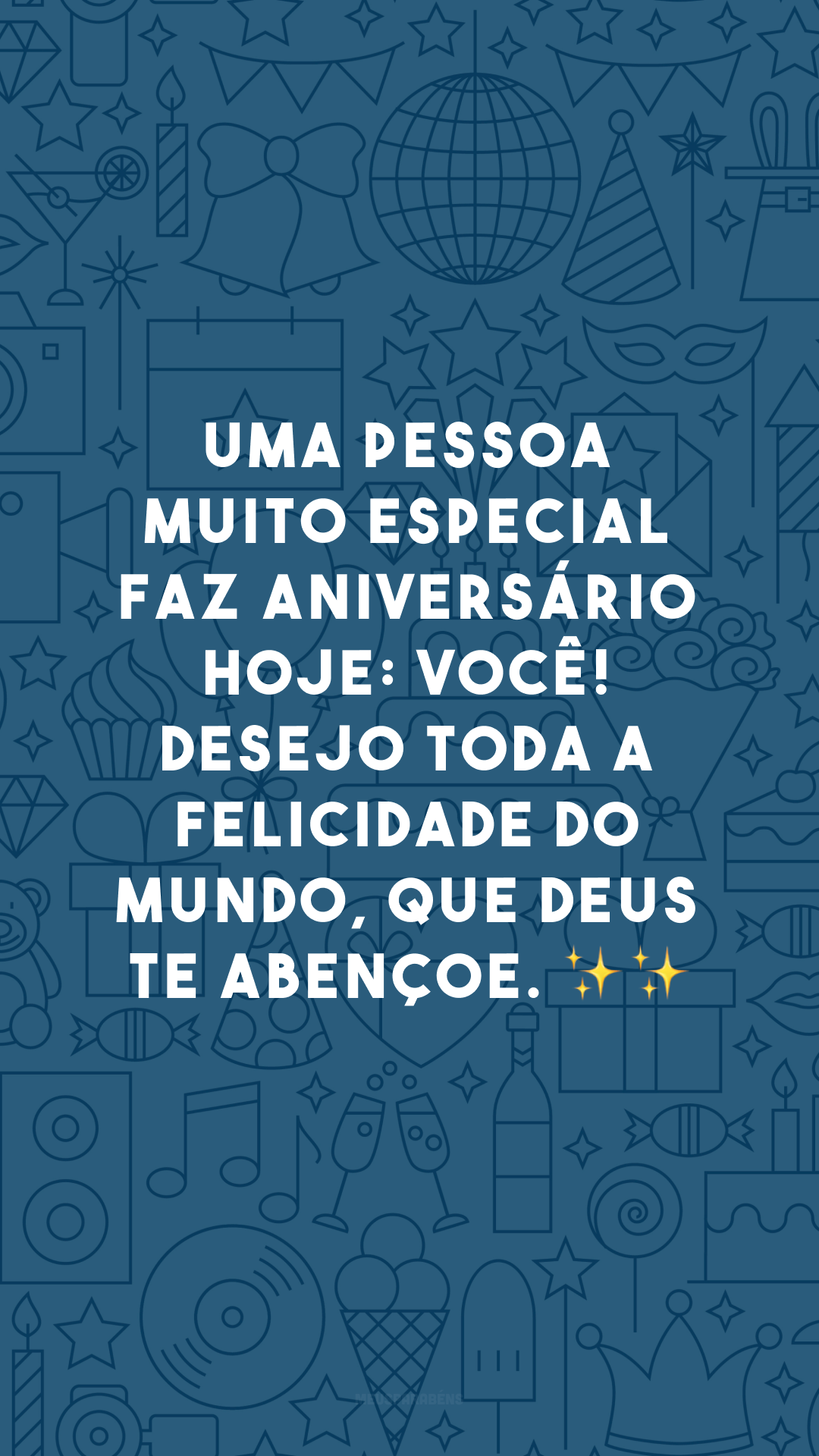 Uma pessoa muito especial faz aniversário hoje: você! Desejo toda a felicidade do mundo, que Deus te abençoe. ✨✨